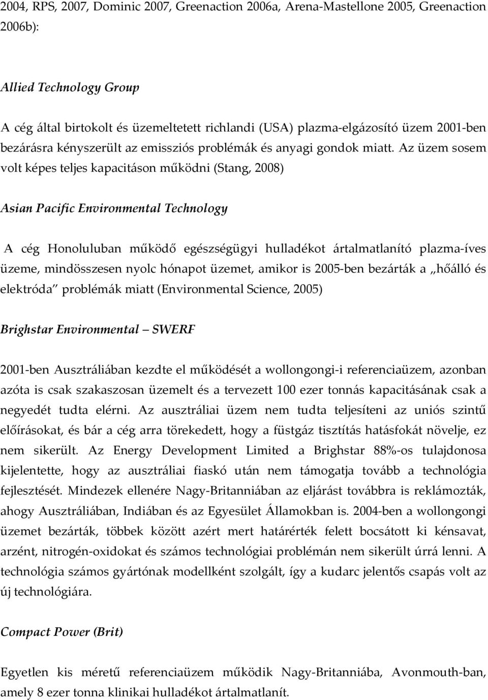 Az üzem sosem volt képes teljes kapacitáson működni (Stang, 2008) Asian Pacific Environmental Technology A cég Honoluluban működő egészségügyi hulladékot ártalmatlanító plazma-íves üzeme,