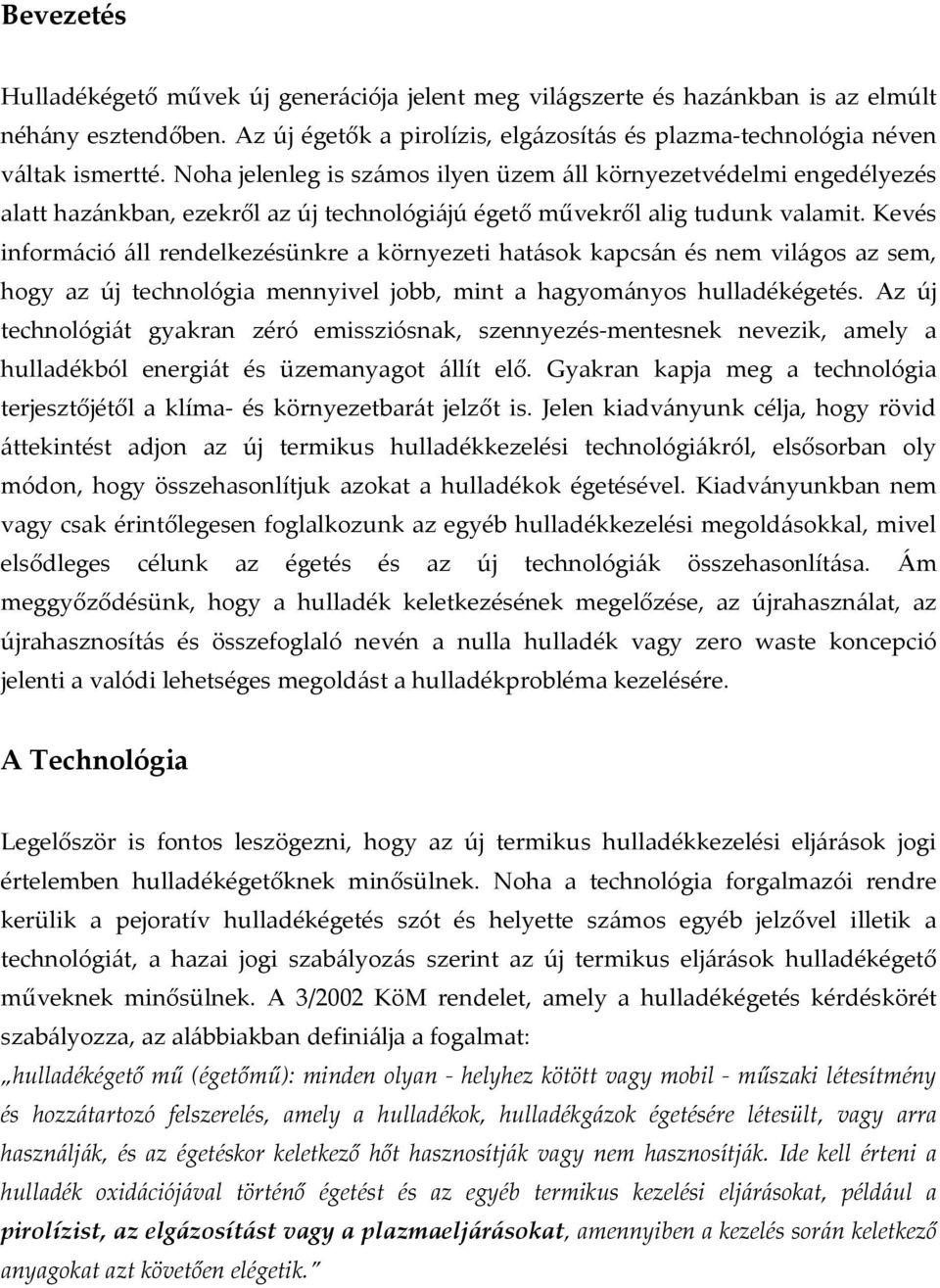 Kevés információ áll rendelkezésünkre a környezeti hatások kapcsán és nem világos az sem, hogy az új technológia mennyivel jobb, mint a hagyományos hulladékégetés.