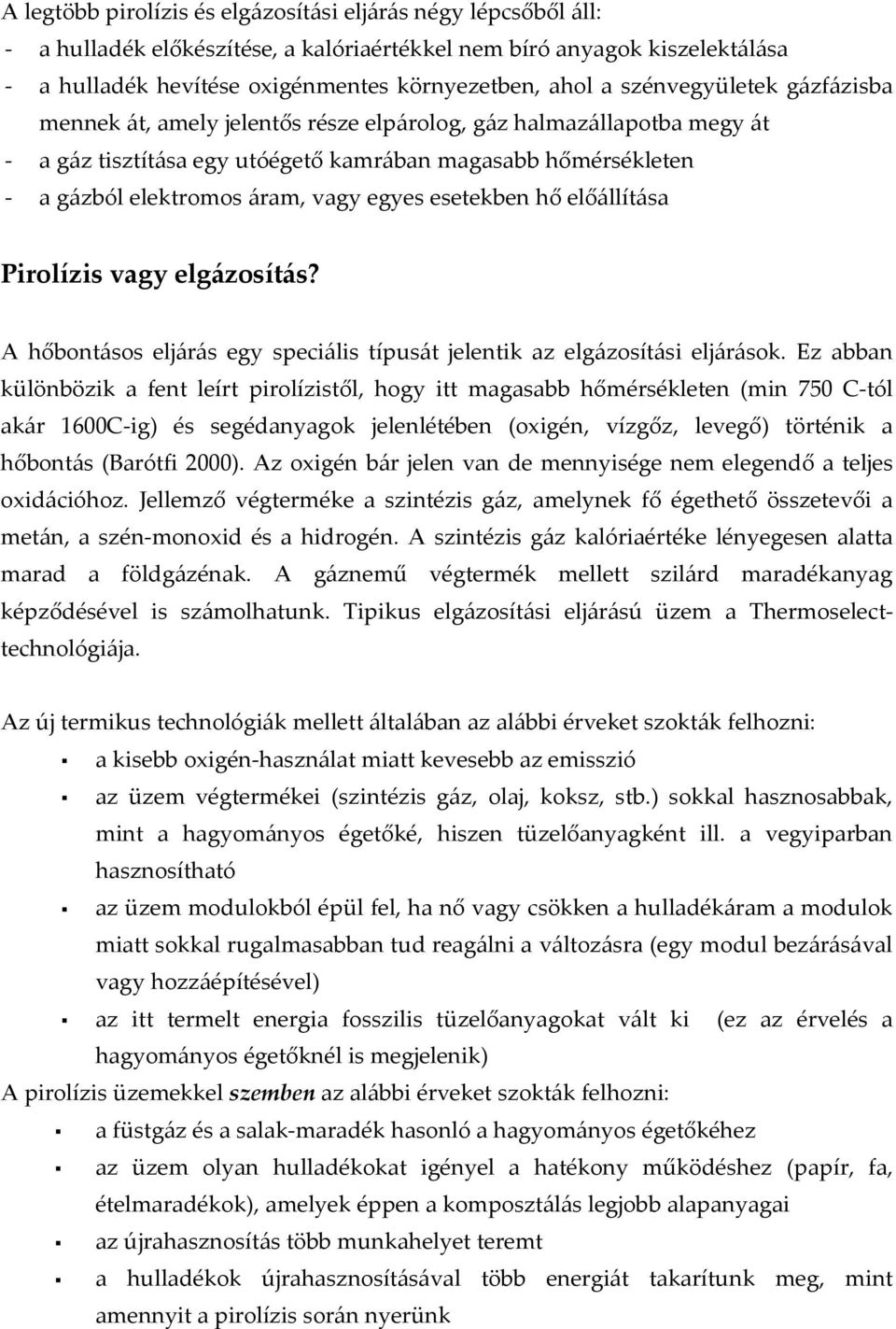 esetekben hő előállítása Pirolízis vagy elgázosítás? A hőbontásos eljárás egy speciális típusát jelentik az elgázosítási eljárások.