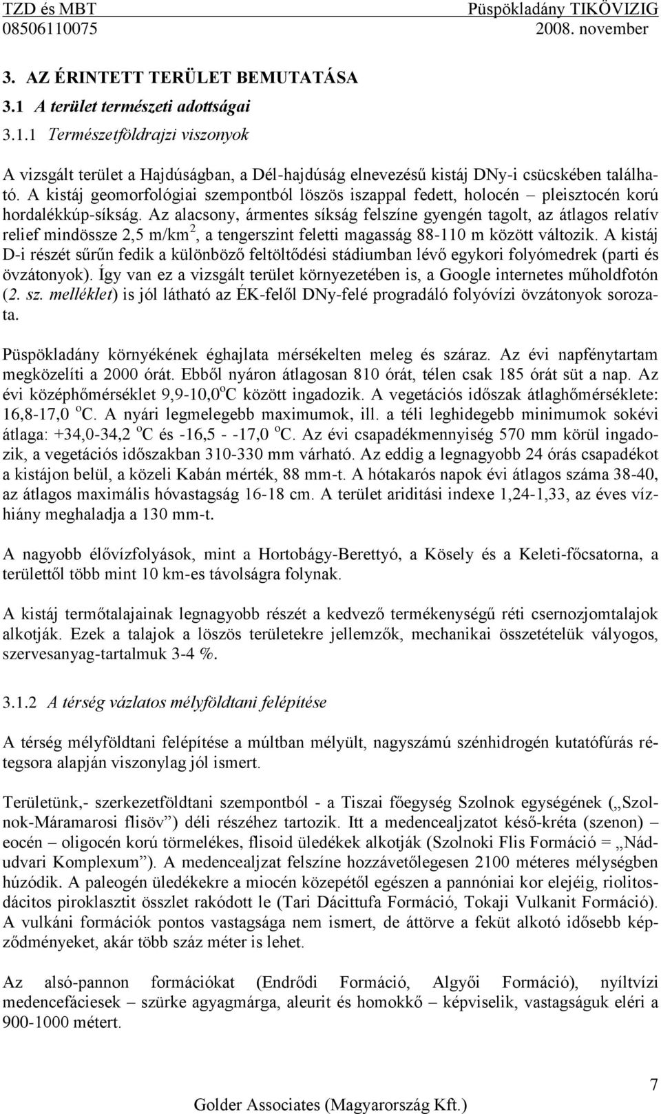 Az alacsony, ármentes síkság felszíne gyengén tagolt, az átlagos relatív relief mindössze 2,5 m/km 2, a tengerszint feletti magasság 88-110 m között változik.