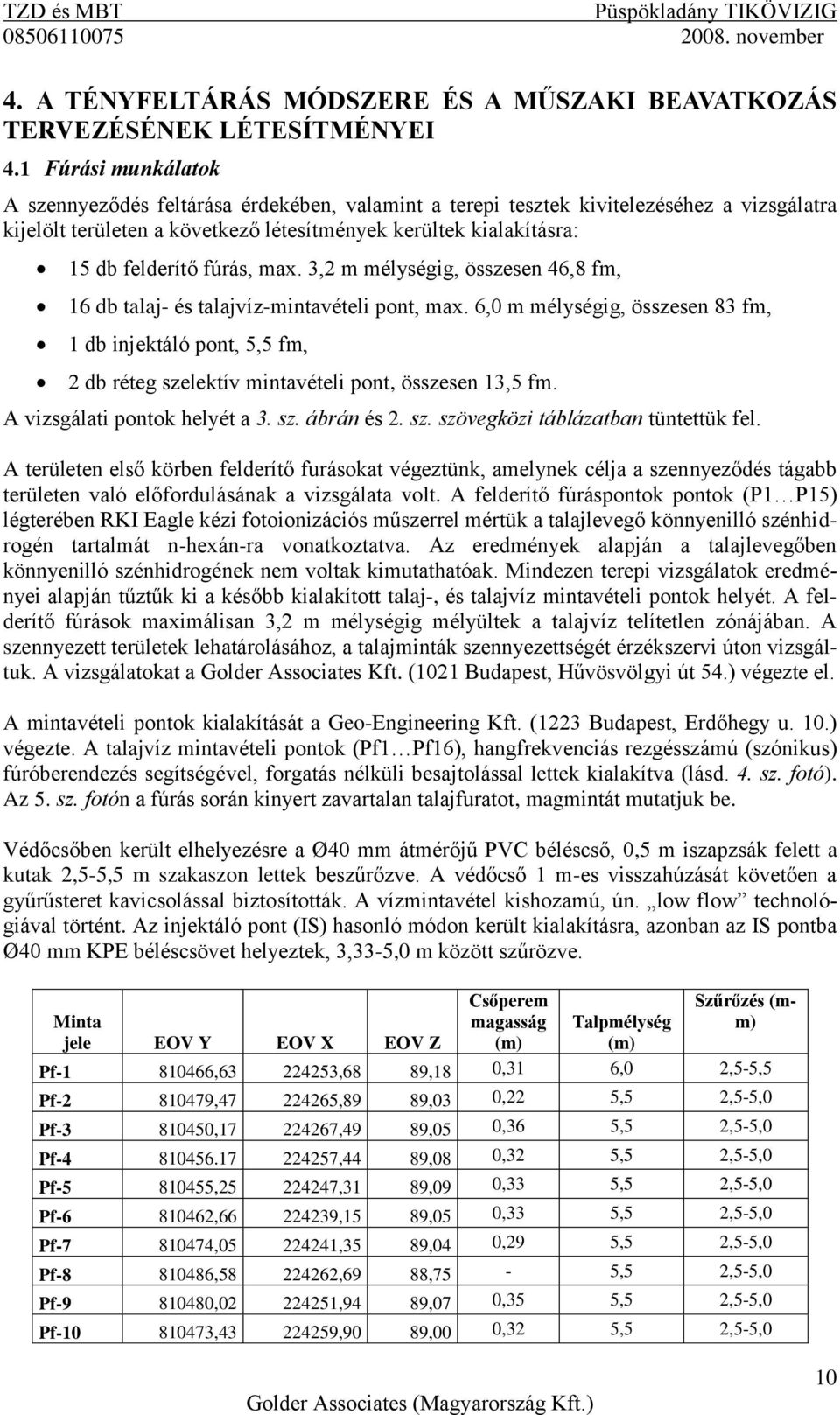 fúrás, max. 3,2 m mélységig, összesen 46,8 fm, 16 db talaj- és talajvíz-mintavételi pont, max.