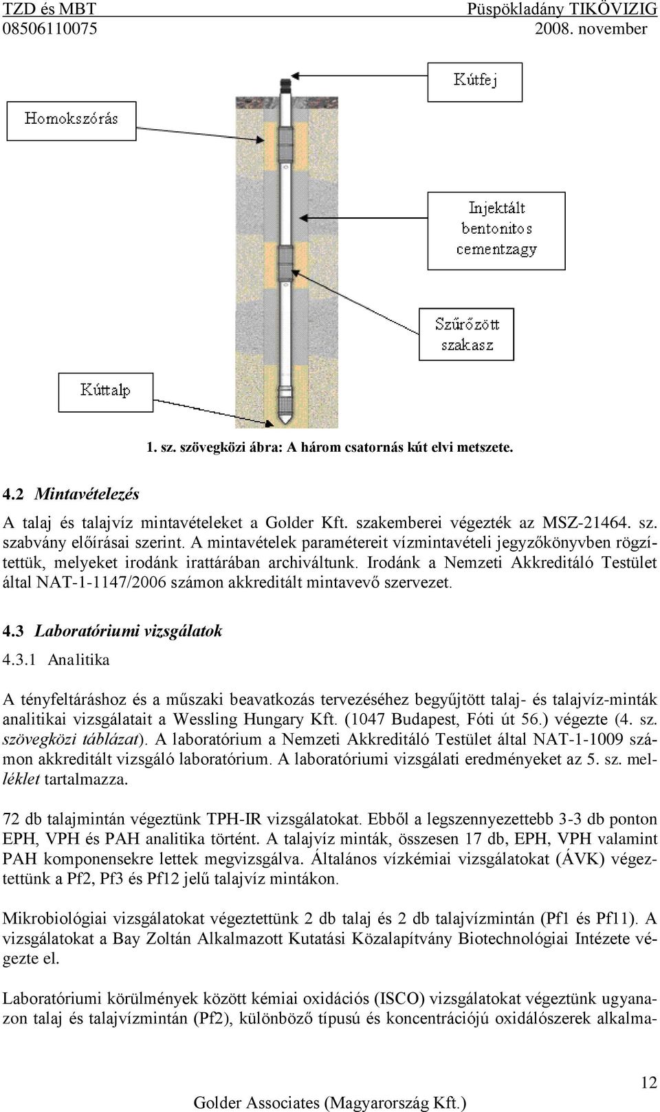 Irodánk a Nemzeti Akkreditáló Testület által NAT-1-1147/2006 számon akkreditált mintavevő szervezet. 4.3 