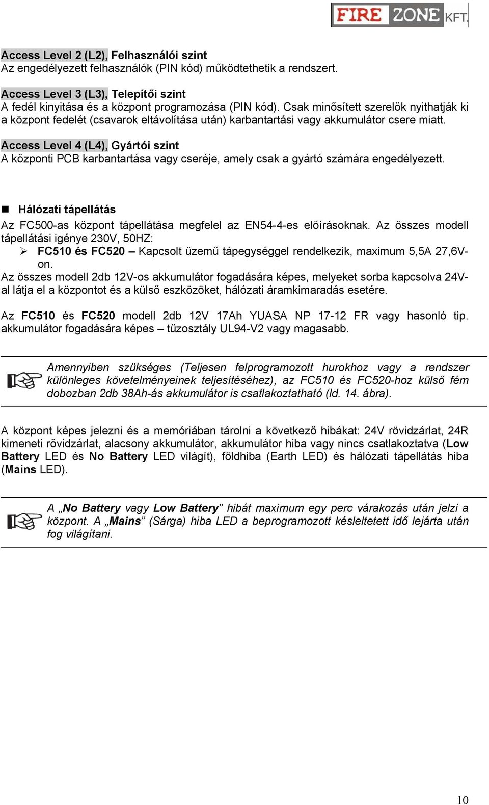 Access Level 4 (L4), Gyártói szint A központi PCB karbantartása vagy cseréje, amely csak a gyártó számára engedélyezett.