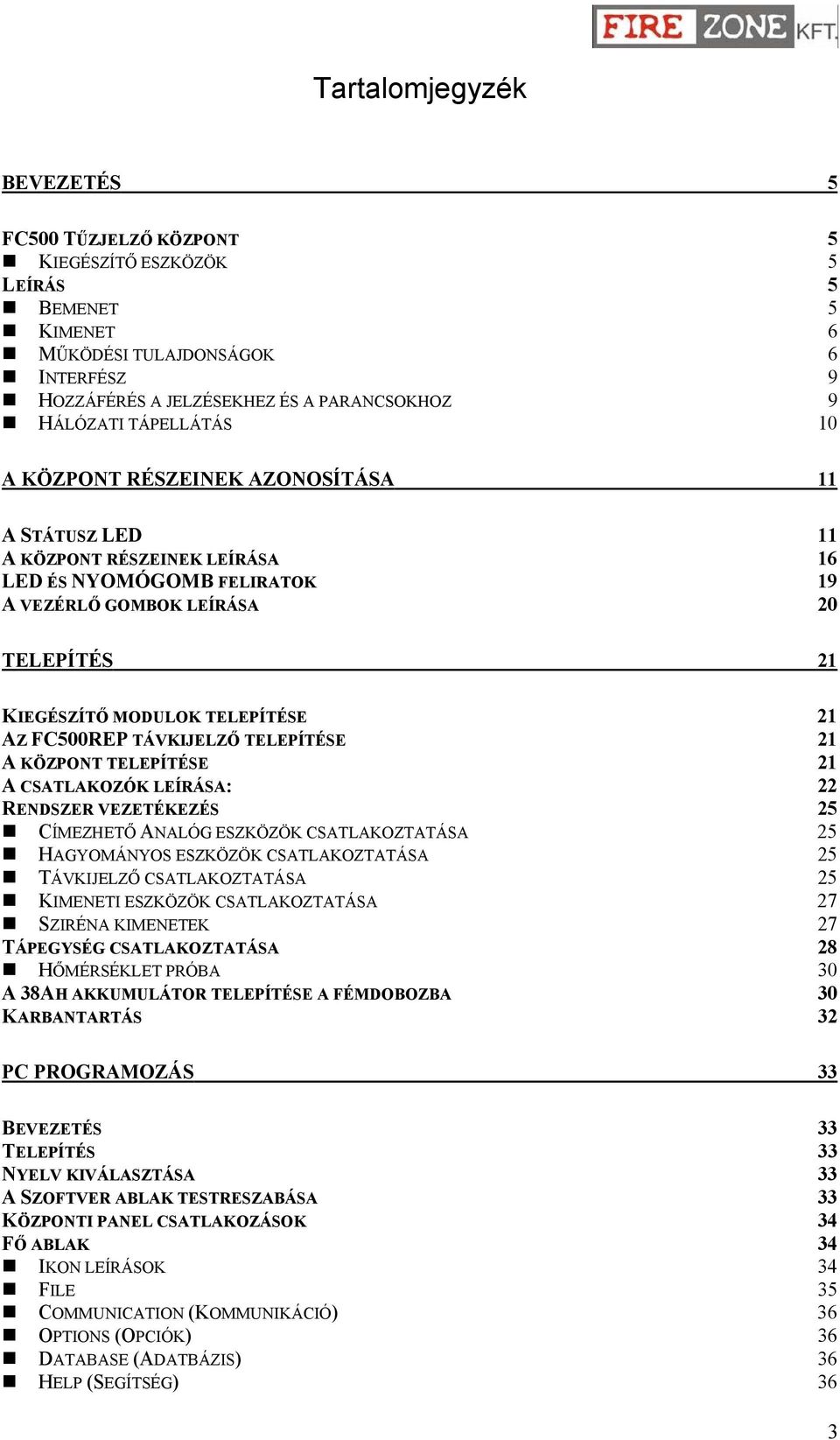 21 AZ FC500REP TÁVKIJELZŐ TELEPÍTÉSE 21 A KÖZPONT TELEPÍTÉSE 21 A CSATLAKOZÓK LEÍRÁSA: 22 RENDSZER VEZETÉKEZÉS 25 CÍMEZHETŐ ANALÓG ESZKÖZÖK CSATLAKOZTATÁSA 25 HAGYOMÁNYOS ESZKÖZÖK CSATLAKOZTATÁSA 25