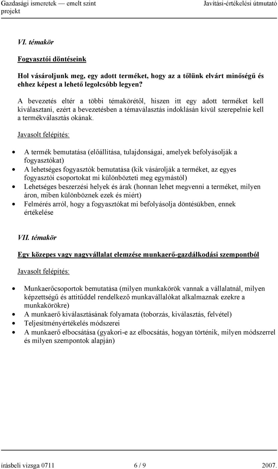 A termék bemutatása (előállítása, tulajdonságai, amelyek befolyásolják a fogyasztókat) A lehetséges fogyasztók bemutatása (kik vásárolják a terméket, az egyes fogyasztói csoportokat mi különbözteti