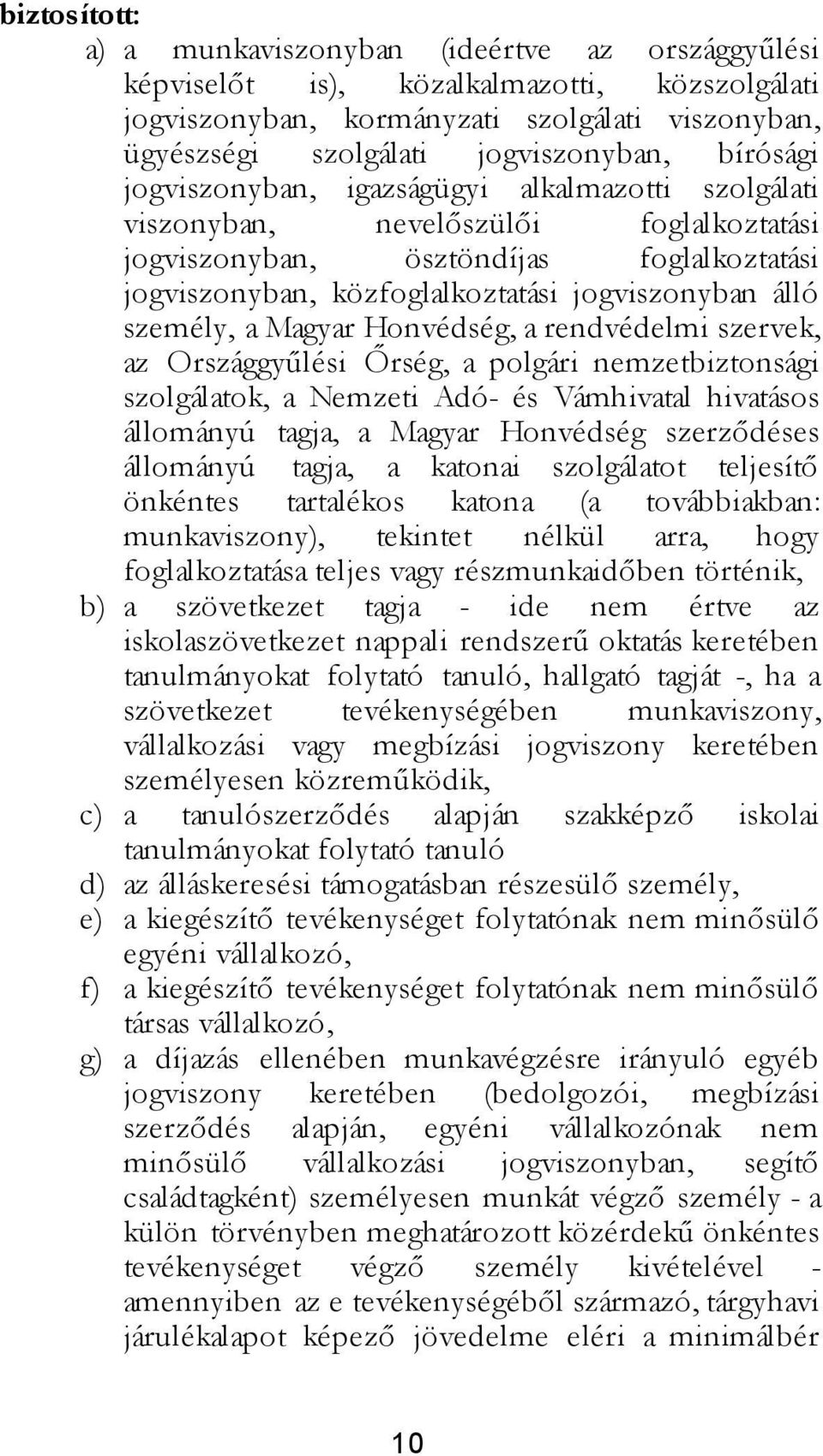 személy, a Magyar Honvédség, a rendvédelmi szervek, az Országgyűlési Őrség, a polgári nemzetbiztonsági szolgálatok, a Nemzeti Adó- és Vámhivatal hivatásos állományú tagja, a Magyar Honvédség