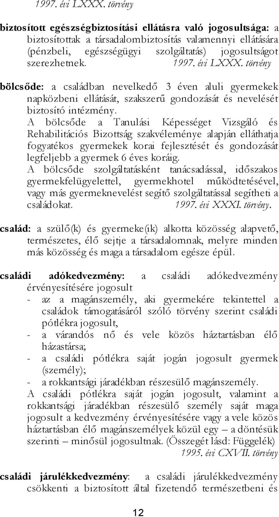 törvény bölcsőde: a családban nevelkedő 3 éven aluli gyermekek napközbeni ellátását, szakszerű gondozását és nevelését biztosító intézmény.