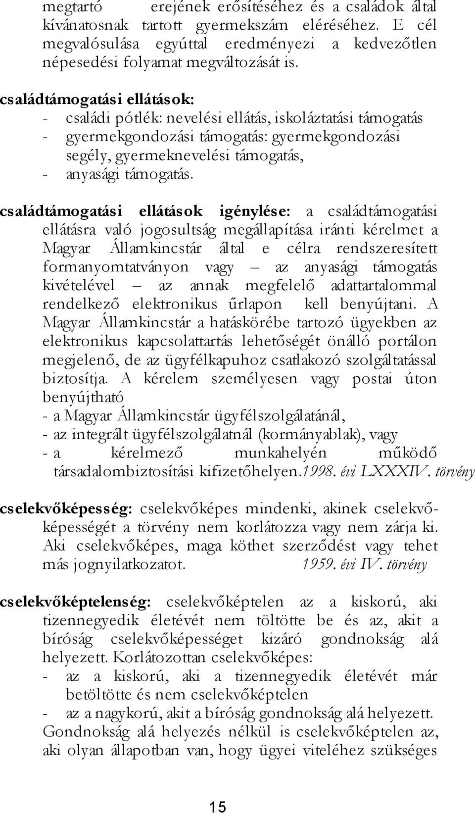 családtámogatási ellátások igénylése: a családtámogatási ellátásra való jogosultság megállapítása iránti kérelmet a Magyar Államkincstár által e célra rendszeresített formanyomtatványon vagy az