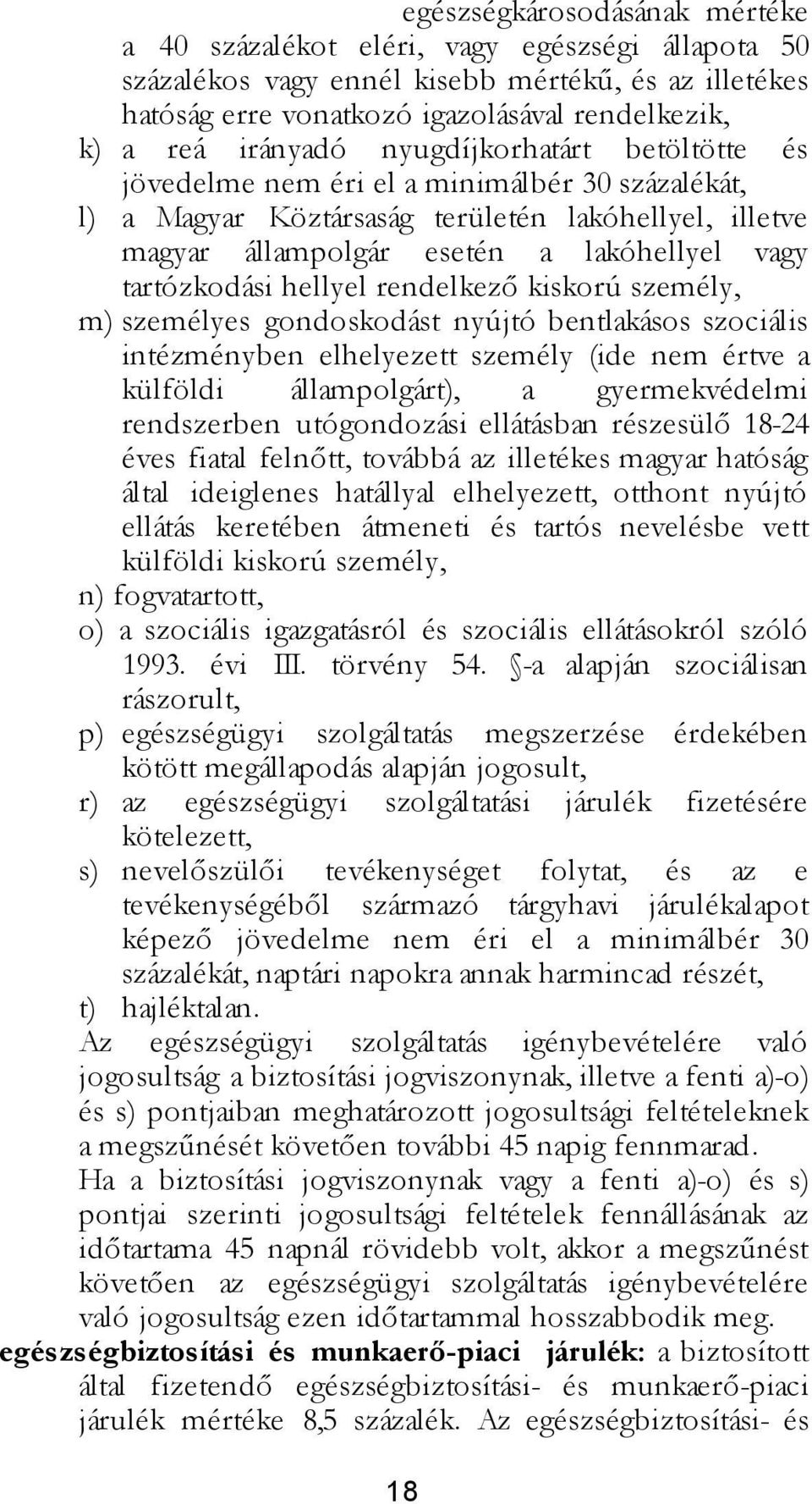 tartózkodási hellyel rendelkező kiskorú személy, m) személyes gondoskodást nyújtó bentlakásos szociális intézményben elhelyezett személy (ide nem értve a külföldi állampolgárt), a gyermekvédelmi