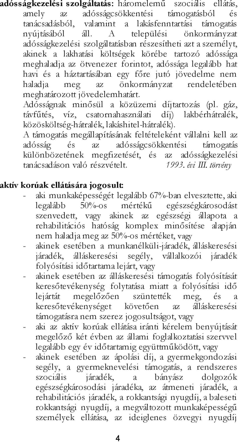 havi és a háztartásában egy főre jutó jövedelme nem haladja meg az önkormányzat rendeletében meghatározott jövedelemhatárt. Adósságnak minősül a közüzemi díjtartozás (pl.