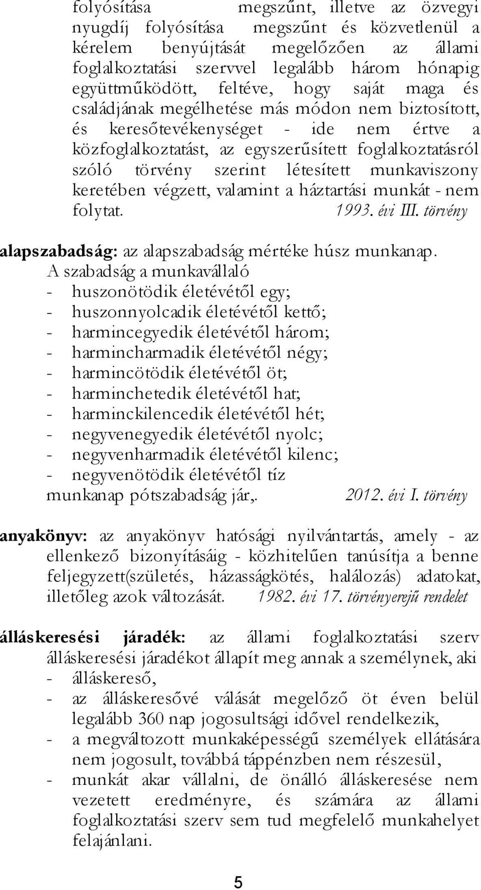 létesített munkaviszony keretében végzett, valamint a háztartási munkát - nem folytat. 1993. évi III. törvény alapszabadság: az alapszabadság mértéke húsz munkanap.