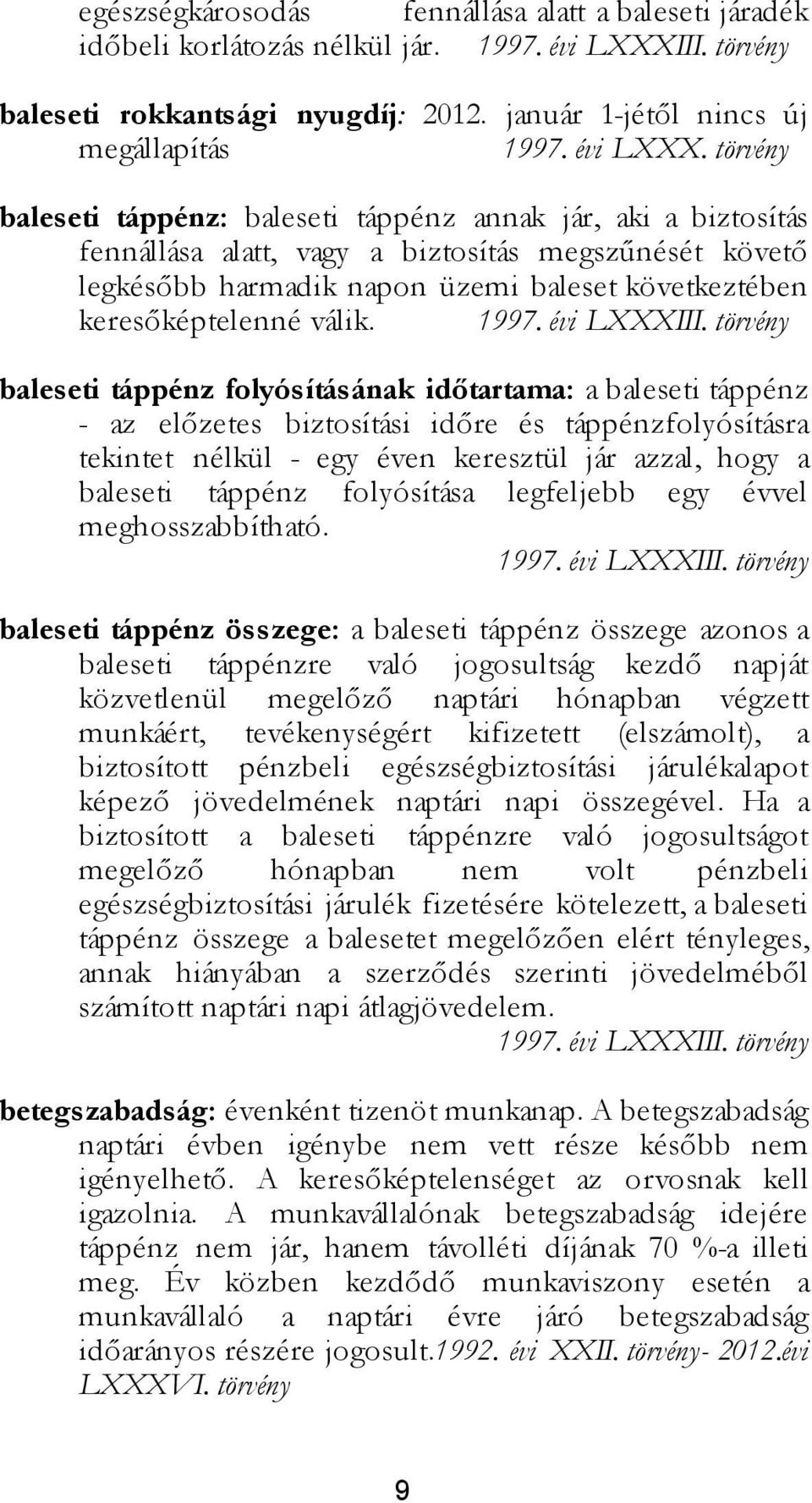 törvény baleseti táppénz: baleseti táppénz annak jár, aki a biztosítás fennállása alatt, vagy a biztosítás megszűnését követő legkésőbb harmadik napon üzemi baleset következtében keresőképtelenné