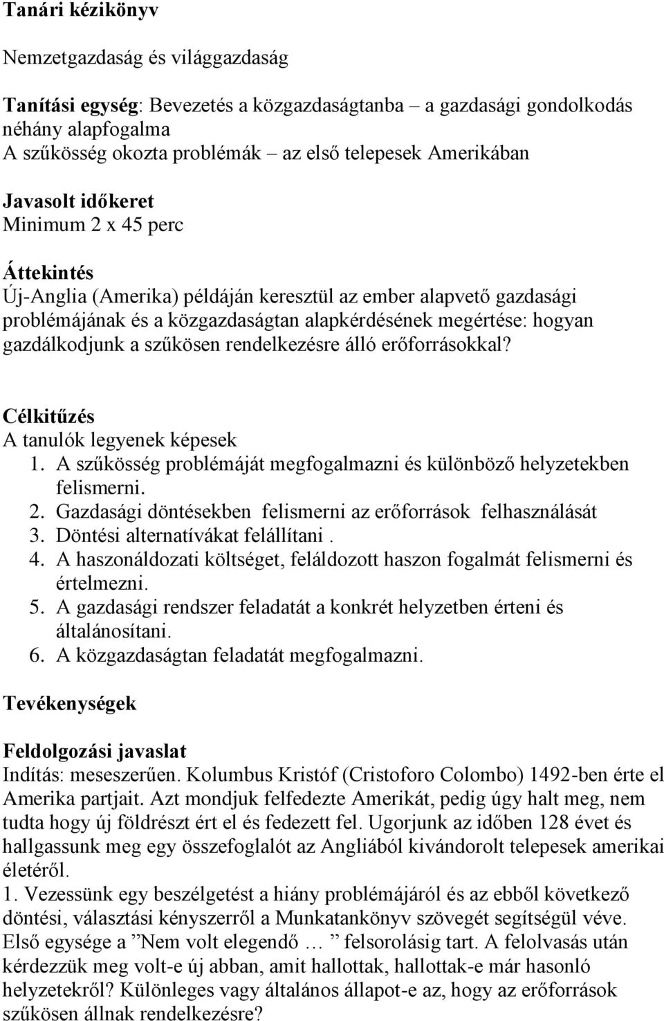 erőforrásokkal? A tanulók legyenek képesek 1. A szűkösség problémáját megfogalmazni és különböző helyzetekben felismerni. 2. Gazdasági döntésekben felismerni az erőforrások felhasználását 3.