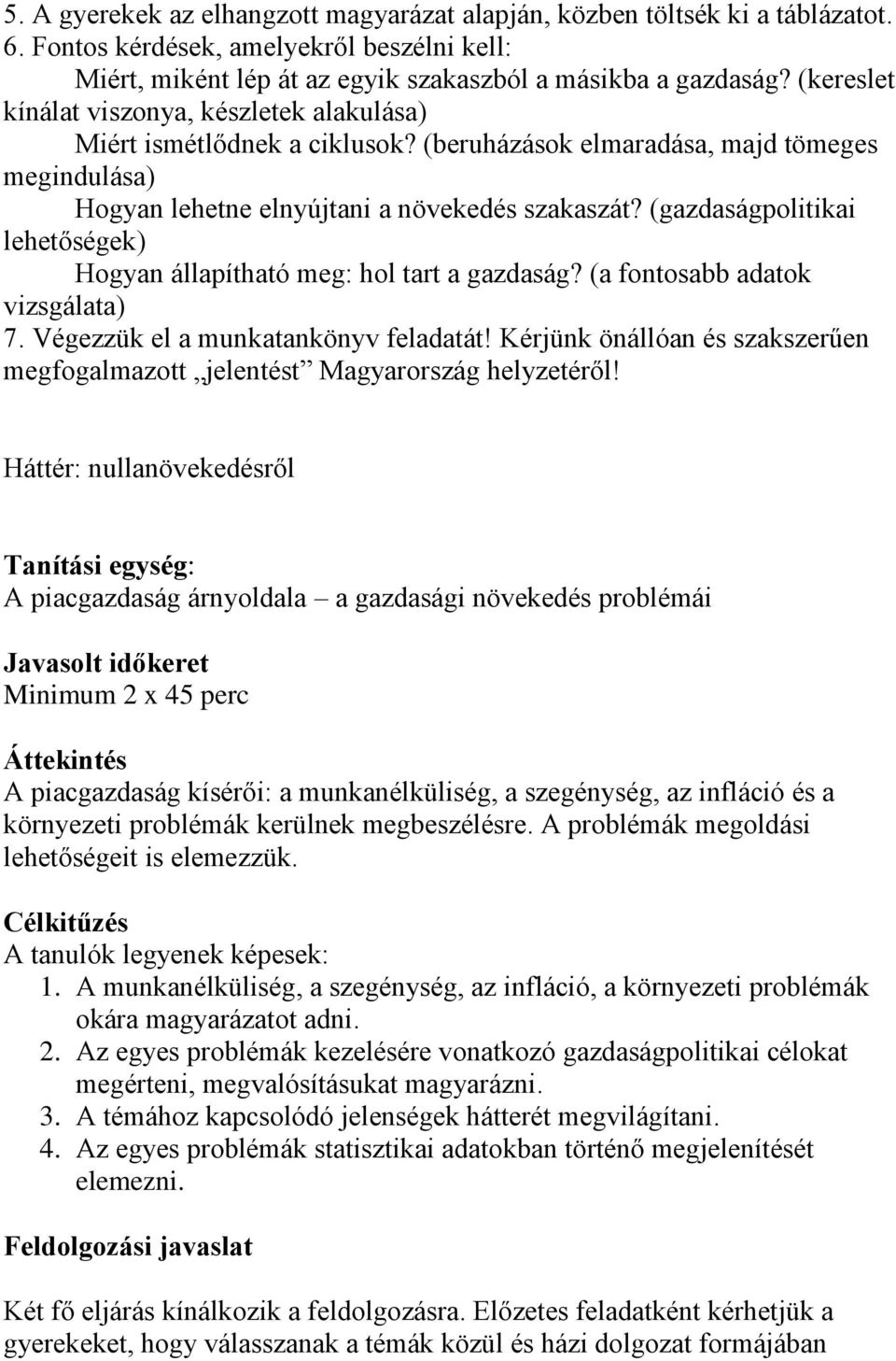 (gazdaságpolitikai lehetőségek) Hogyan állapítható meg: hol tart a gazdaság? (a fontosabb adatok vizsgálata) 7. Végezzük el a munkatankönyv feladatát!