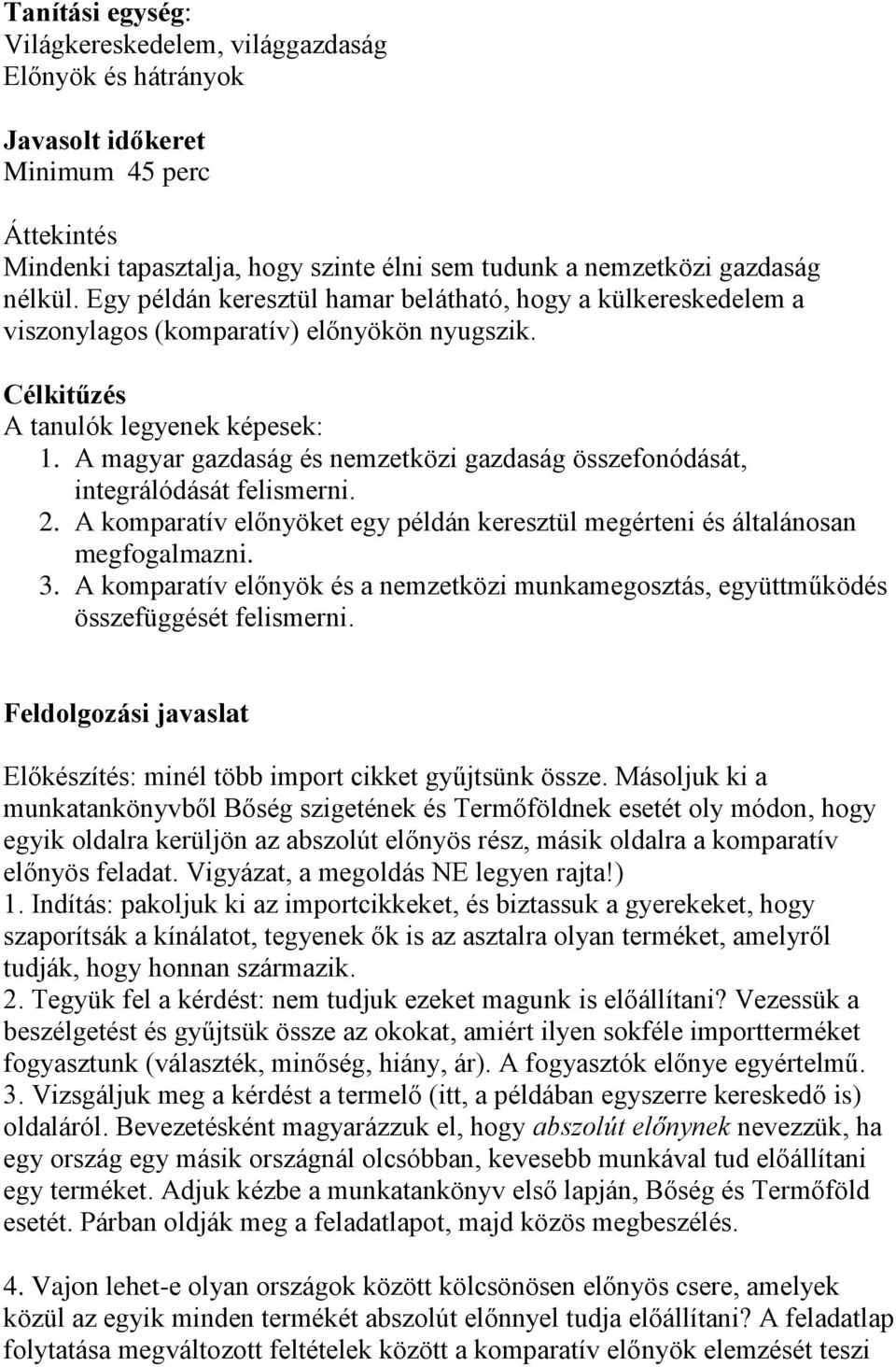 A magyar gazdaság és nemzetközi gazdaság összefonódását, integrálódását felismerni. 2. A komparatív előnyöket egy példán keresztül megérteni és általánosan megfogalmazni. 3.