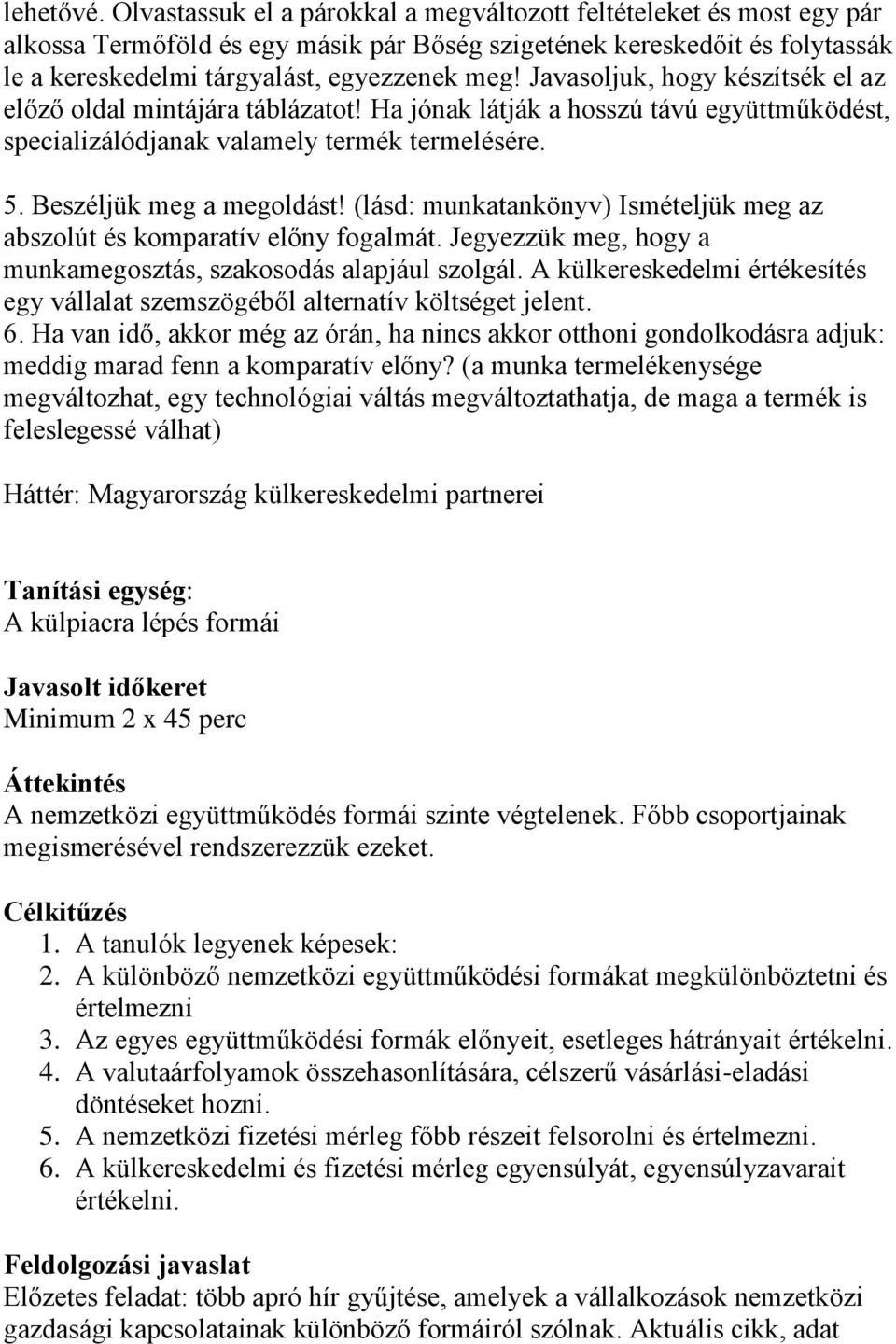 Javasoljuk, hogy készítsék el az előző oldal mintájára táblázatot! Ha jónak látják a hosszú távú együttműködést, specializálódjanak valamely termék termelésére. 5. Beszéljük meg a megoldást!