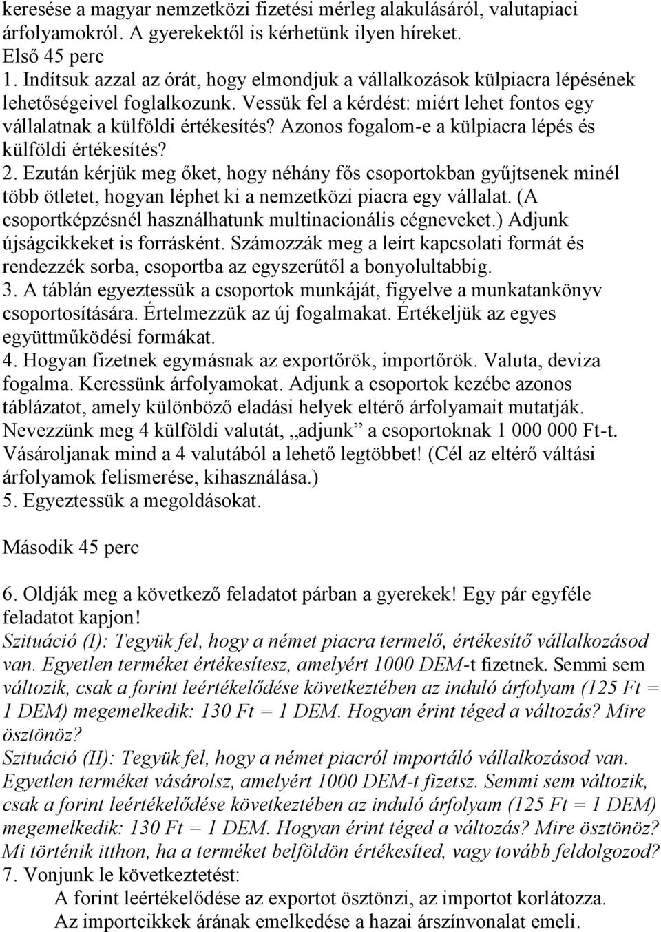 Azonos fogalom-e a külpiacra lépés és külföldi értékesítés? 2. Ezután kérjük meg őket, hogy néhány fős csoportokban gyűjtsenek minél több ötletet, hogyan léphet ki a nemzetközi piacra egy vállalat.