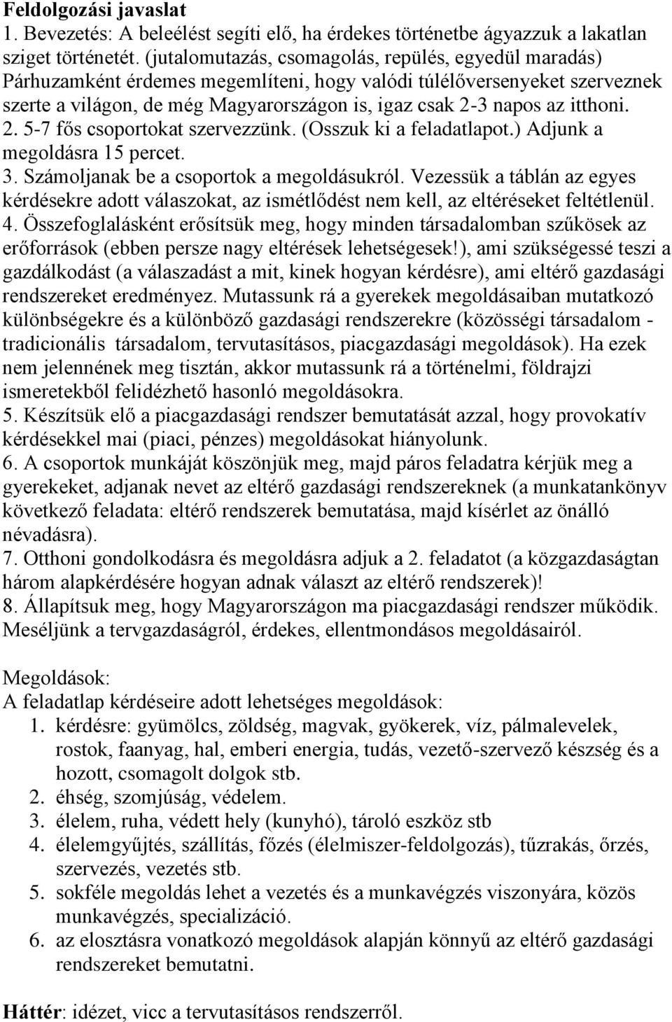 itthoni. 2. 5-7 fős csoportokat szervezzünk. (Osszuk ki a feladatlapot.) Adjunk a megoldásra 15 percet. 3. Számoljanak be a csoportok a megoldásukról.