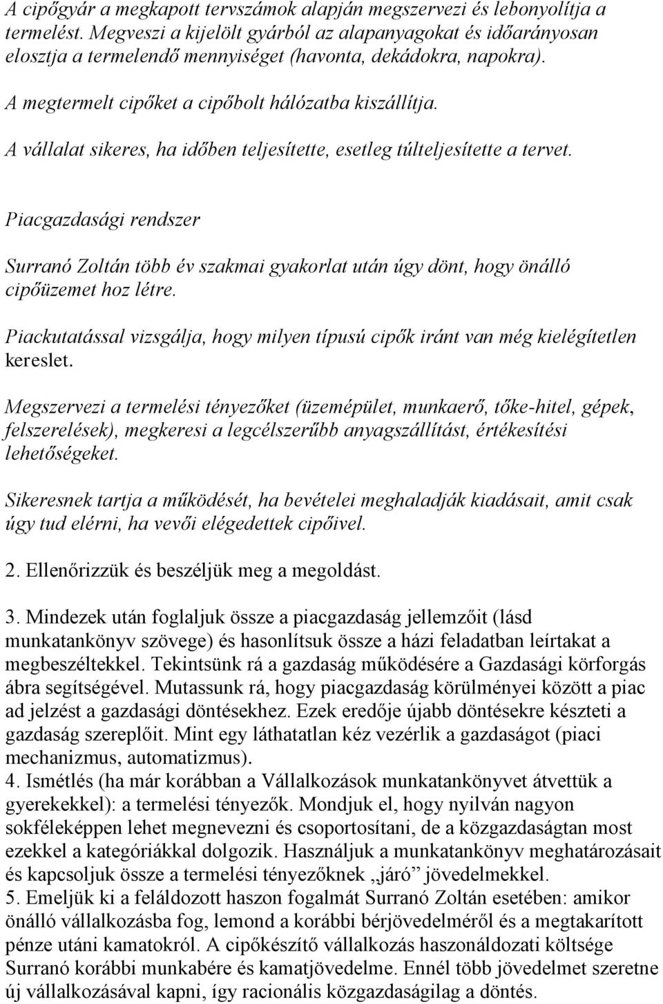 A vállalat sikeres, ha időben teljesítette, esetleg túlteljesítette a tervet. Piacgazdasági rendszer Surranó Zoltán több év szakmai gyakorlat után úgy dönt, hogy önálló cipőüzemet hoz létre.