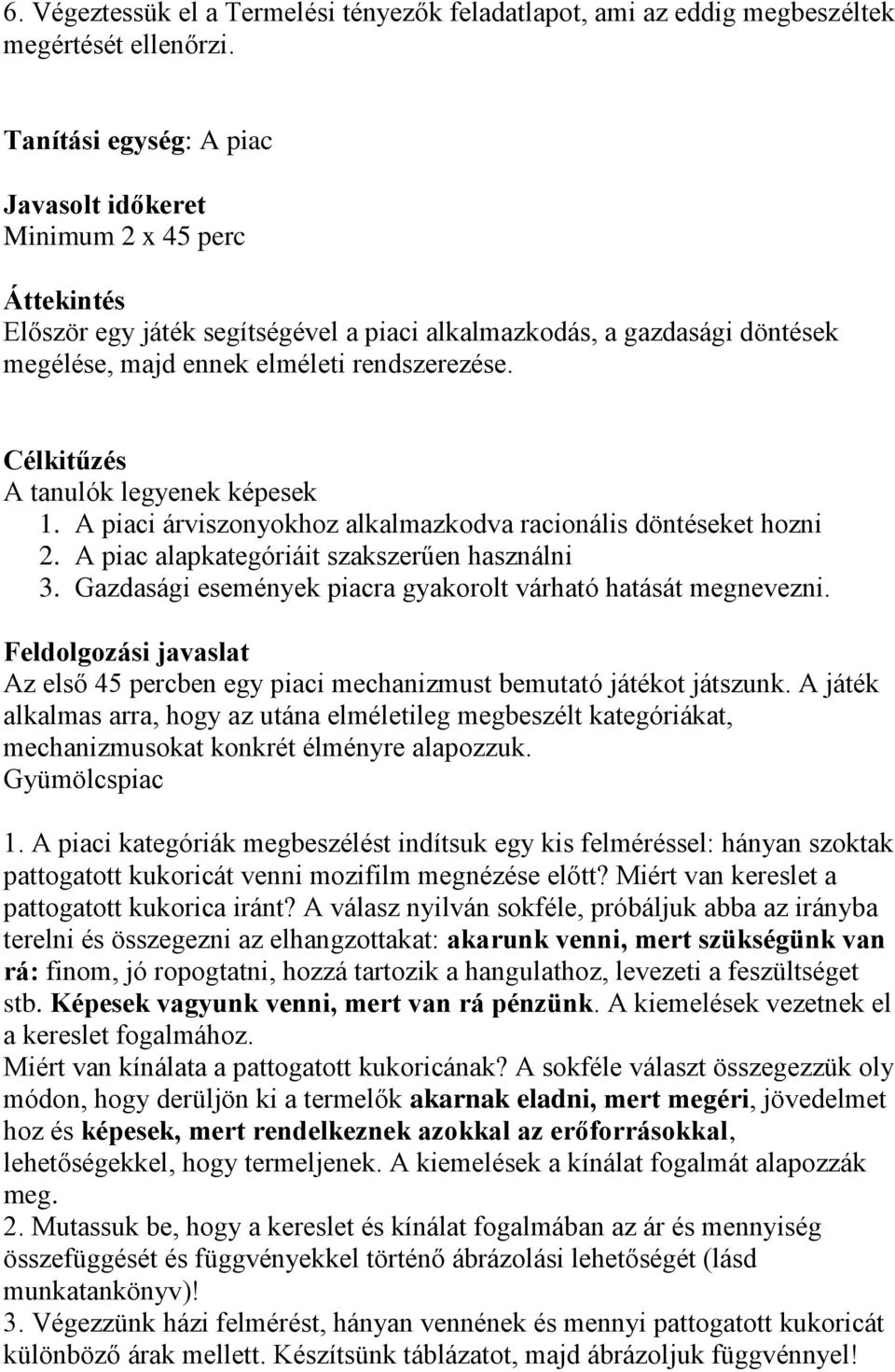 A piaci árviszonyokhoz alkalmazkodva racionális döntéseket hozni 2. A piac alapkategóriáit szakszerűen használni 3. Gazdasági események piacra gyakorolt várható hatását megnevezni.