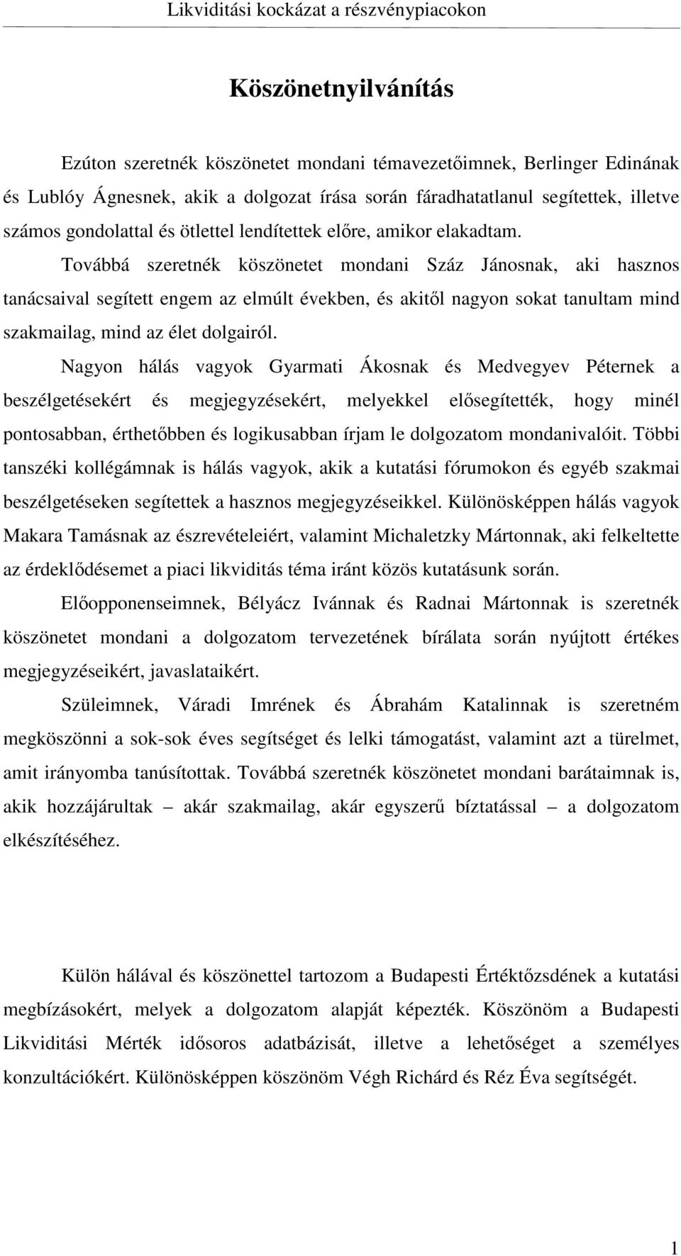 Továbbá szeretnék köszönetet mondani Száz Jánosnak, aki hasznos tanácsaival segített engem az elmúlt években, és akitől nagyon sokat tanultam mind szakmailag, mind az élet dolgairól.