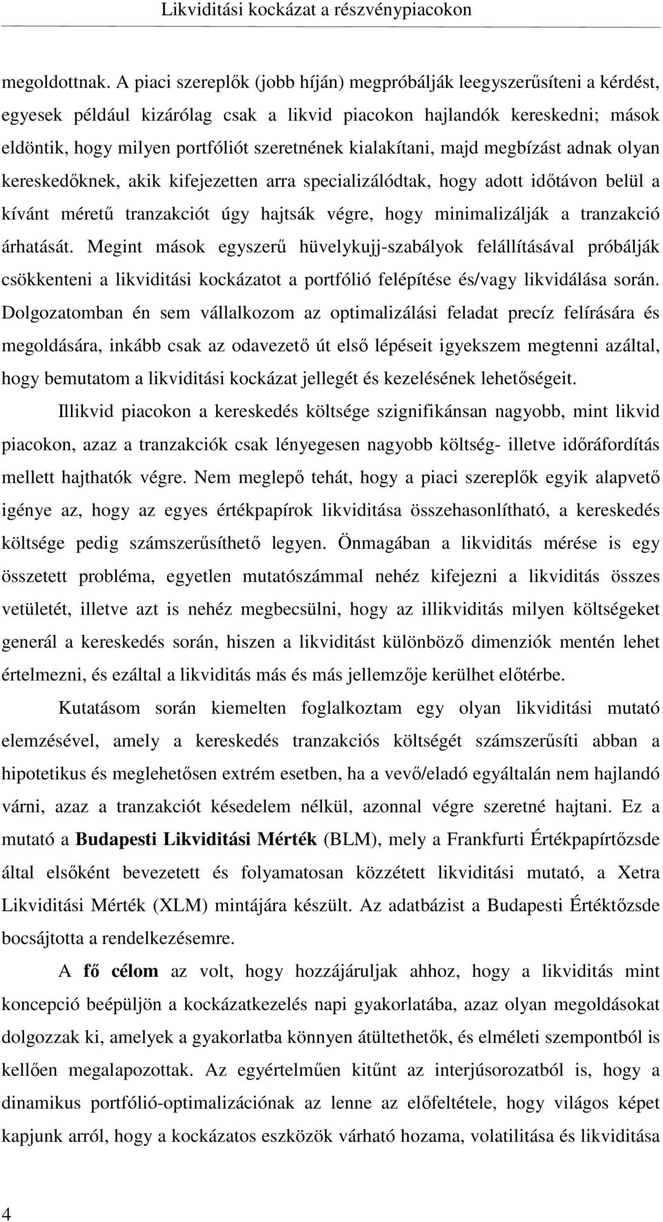 kialakítani, majd megbízást adnak olyan kereskedőknek, akik kifejezetten arra specializálódtak, hogy adott időtávon belül a kívánt méretű tranzakciót úgy hajtsák végre, hogy minimalizálják a