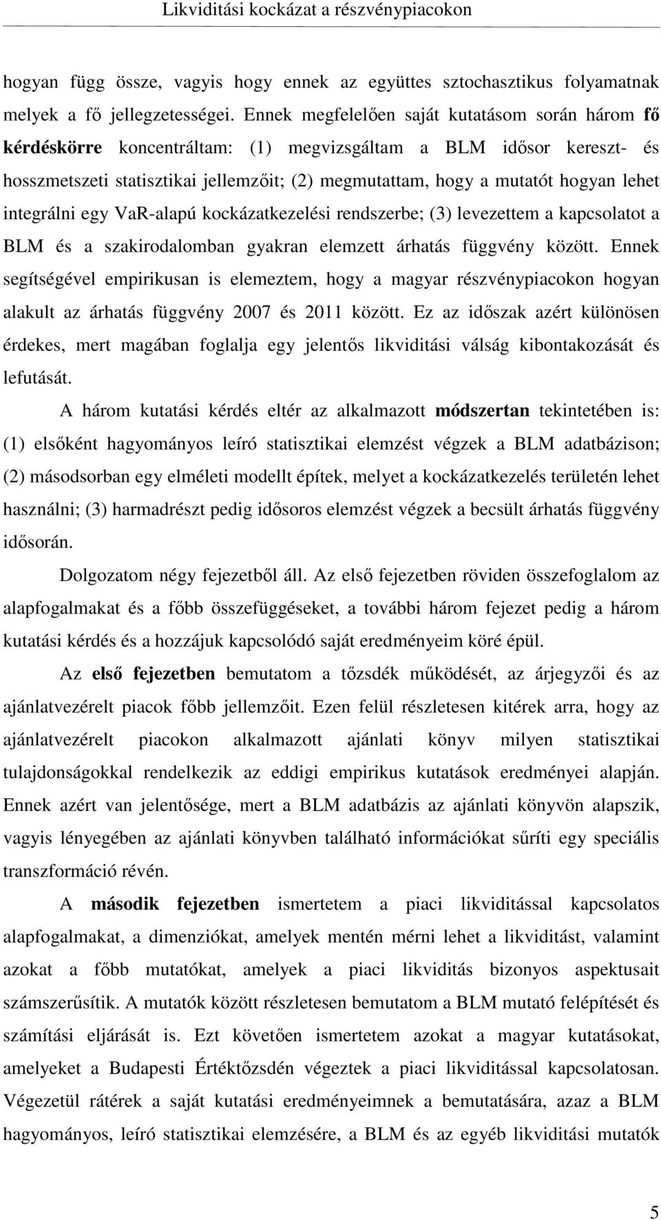 lehet integrálni egy VaR-alapú kockázatkezelési rendszerbe; (3) levezettem a kapcsolatot a BLM és a szakirodalomban gyakran elemzett árhatás függvény között.