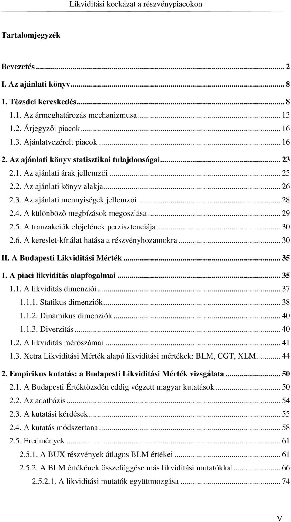 A különböző megbízások megoszlása... 29 2.5. A tranzakciók előjelének perzisztenciája... 30 2.6. A kereslet-kínálat hatása a részvényhozamokra... 30 II. A Budapesti Likviditási Mérték... 35 1.