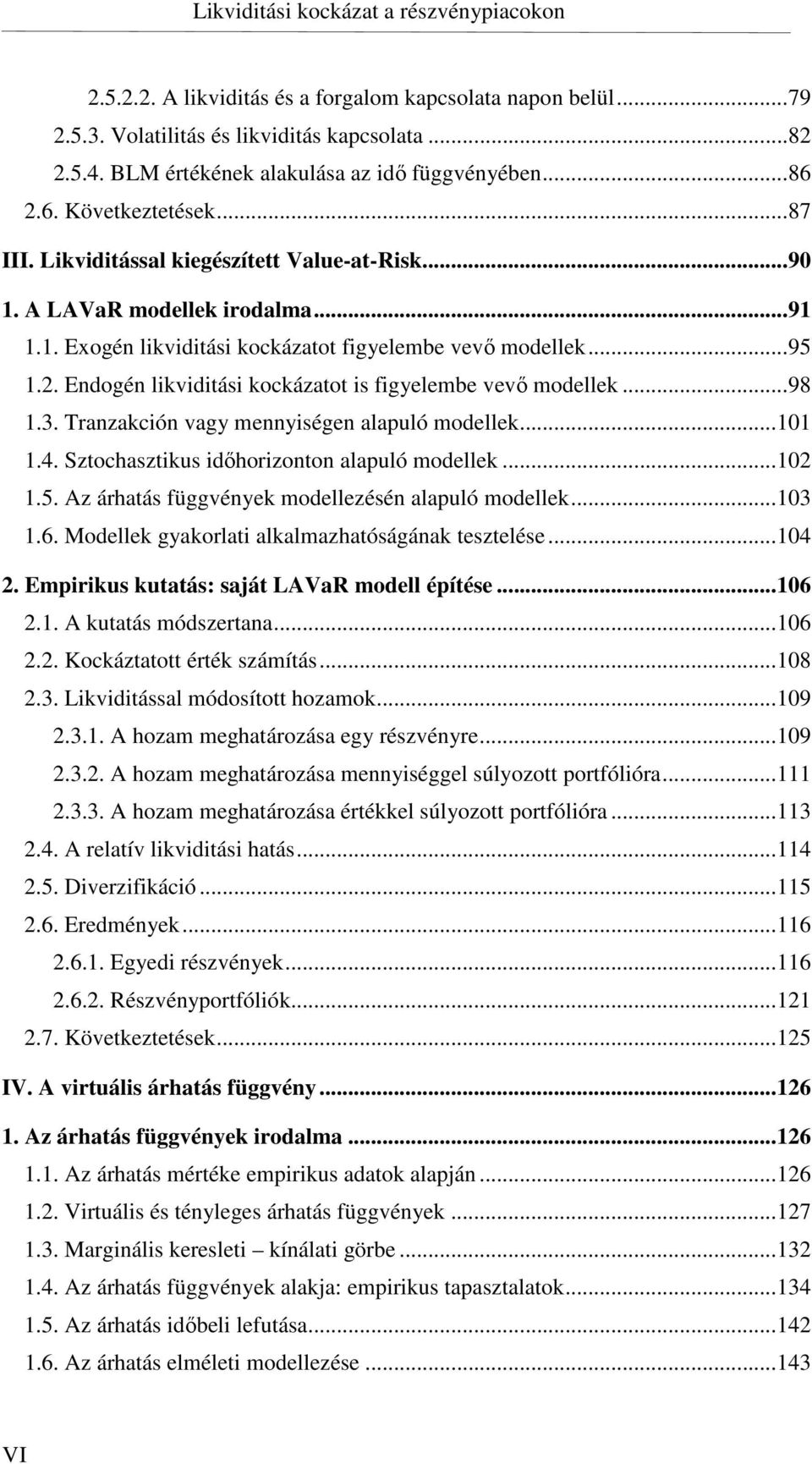 Endogén likviditási kockázatot is figyelembe vevő modellek...98 1.3. Tranzakción vagy mennyiségen alapuló modellek...101 1.4. Sztochasztikus időhorizonton alapuló modellek...102 1.5.