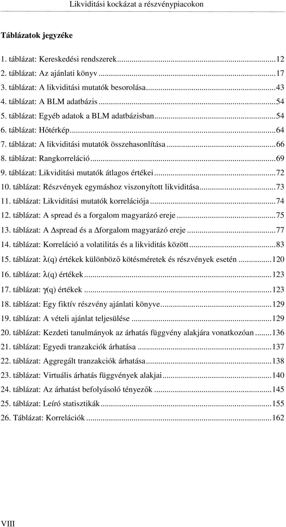 táblázat: Likviditási mutatók átlagos értékei...72 10. táblázat: Részvények egymáshoz viszonyított likviditása...73 11. táblázat: Likviditási mutatók korrelációja...74 12.