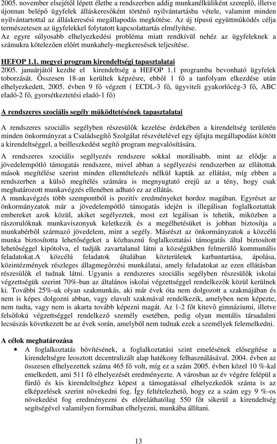 Az egyre súlyosabb elhelyezkedési probléma miatt rendkívül nehéz az ügyfeleknek a számukra kötelezıen elıírt munkahely-megkeresések teljesítése. HEFOP 1.