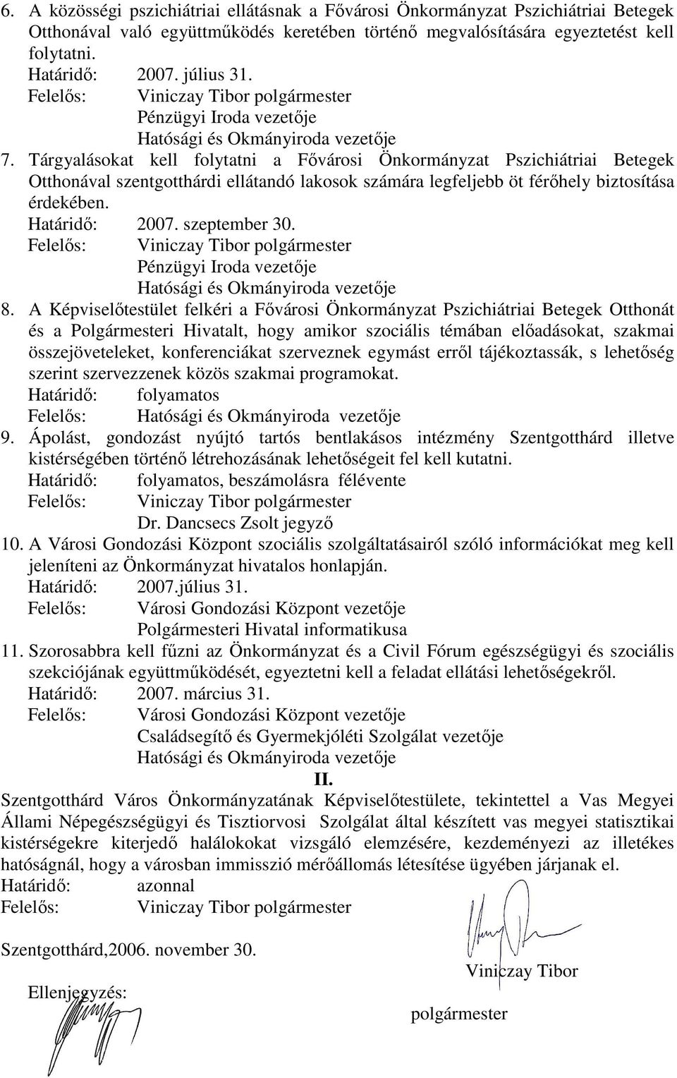 Tárgyalásokat kell folytatni a Fıvárosi Önkormányzat Pszichiátriai Betegek Otthonával szentgotthárdi ellátandó lakosok számára legfeljebb öt férıhely biztosítása érdekében. Határidı: 2007.