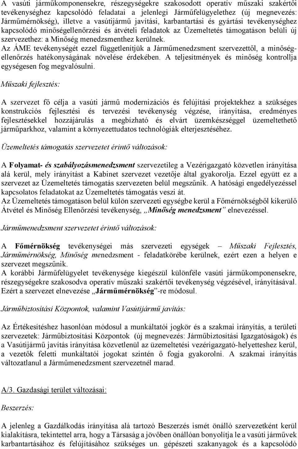 Az ÁME tevékenységét ezzel függetlenítjük a Járműmenedzsment szervezettől, a minőségellenőrzés hatékonyságának növelése érdekében. A teljesítmények és minőség kontrollja egységesen fog megvalósulni.