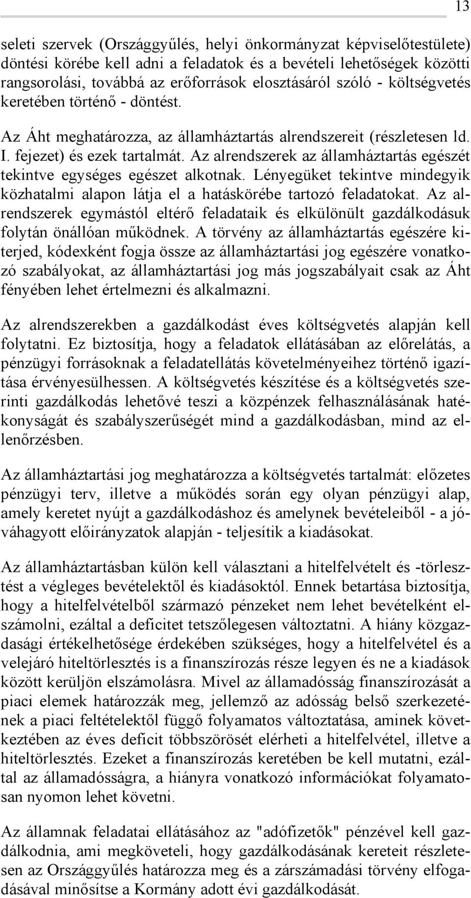 Az alrendszerek az államháztartás egészét tekintve egységes egészet alktnak. Lényegüket tekintve mindegyik közhatalmi alapn látja el a hatáskörébe tartzó feladatkat.