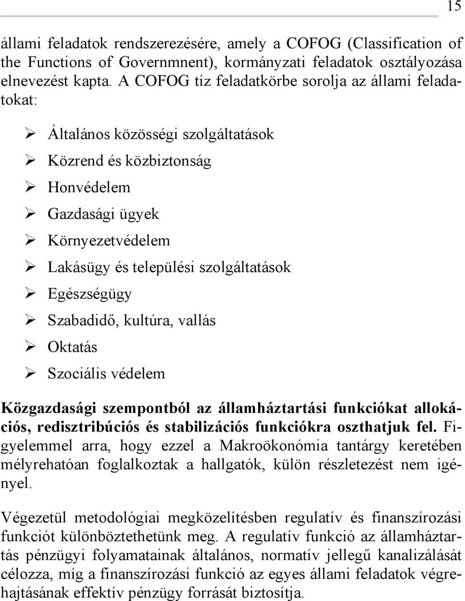 Szabadidő, kultúra, vallás Oktatás Szciális védelem Közgazdasági szempntból az államháztartási funkciókat allkációs, redisztribúciós és stabilizációs funkciókra szthatjuk fel.