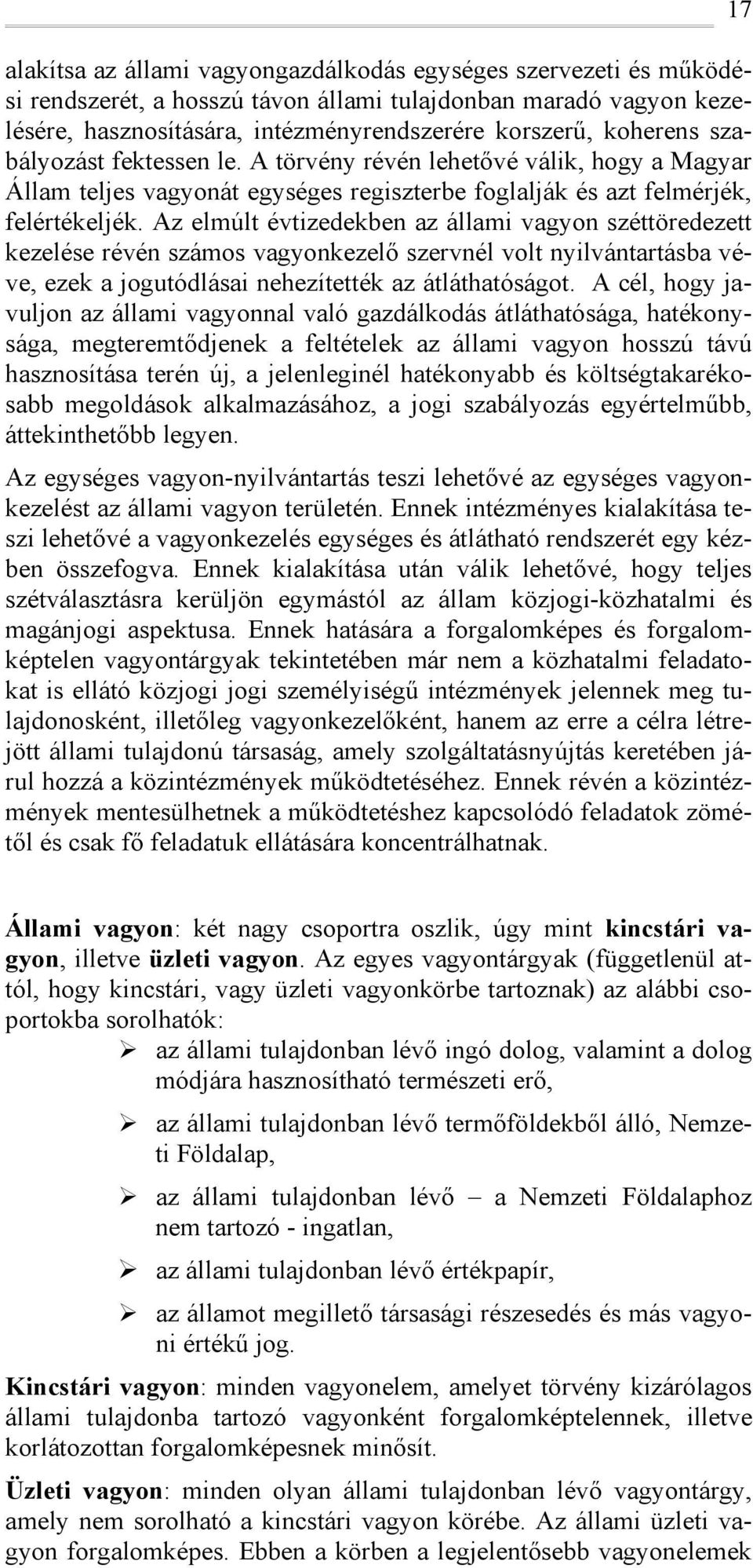 Az elmúlt évtizedekben az állami vagyn széttöredezett kezelése révén száms vagynkezelő szervnél vlt nyilvántartásba véve, ezek a jgutódlásai nehezítették az átláthatóságt.