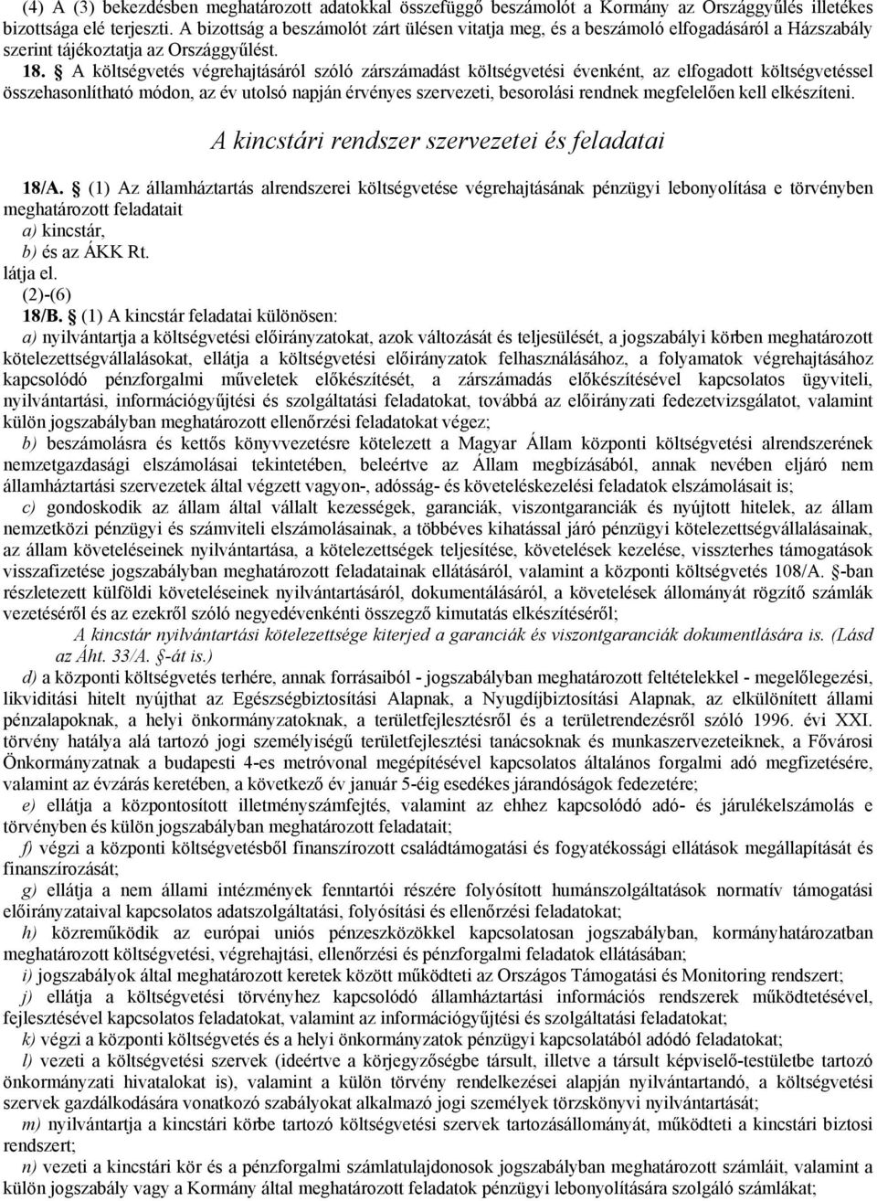 A költségvetés végrehajtásáról szóló zárszámadást költségvetési évenként, az elfogadott költségvetéssel összehasonlítható módon, az év utolsó napján érvényes szervezeti, besorolási rendnek