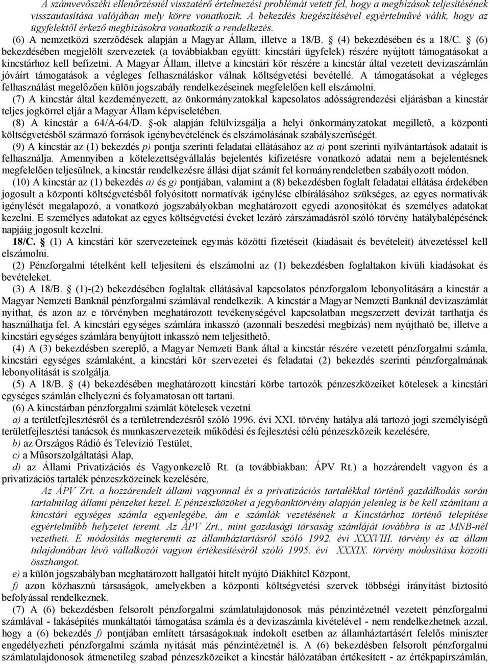 (4) bekezdésében és a 18/C. (6) bekezdésében megjelölt szervezetek (a továbbiakban együtt: kincstári ügyfelek) részére nyújtott támogatásokat a kincstárhoz kell befizetni.