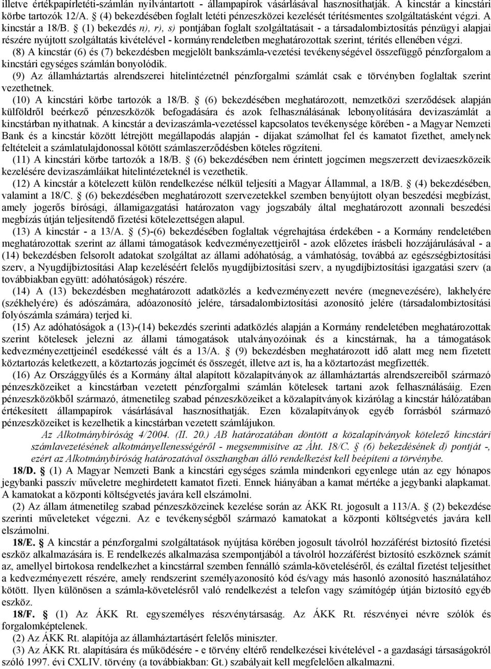 (1) bekezdés n), r), s) pontjában foglalt szolgáltatásait - a társadalombiztosítás pénzügyi alapjai részére nyújtott szolgáltatás kivételével - kormányrendeletben meghatározottak szerint, térítés