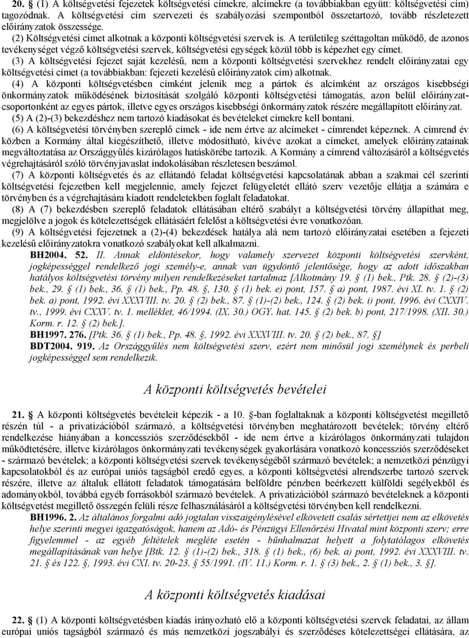 A területileg széttagoltan mőködı, de azonos tevékenységet végzı költségvetési szervek, költségvetési egységek közül több is képezhet egy címet.