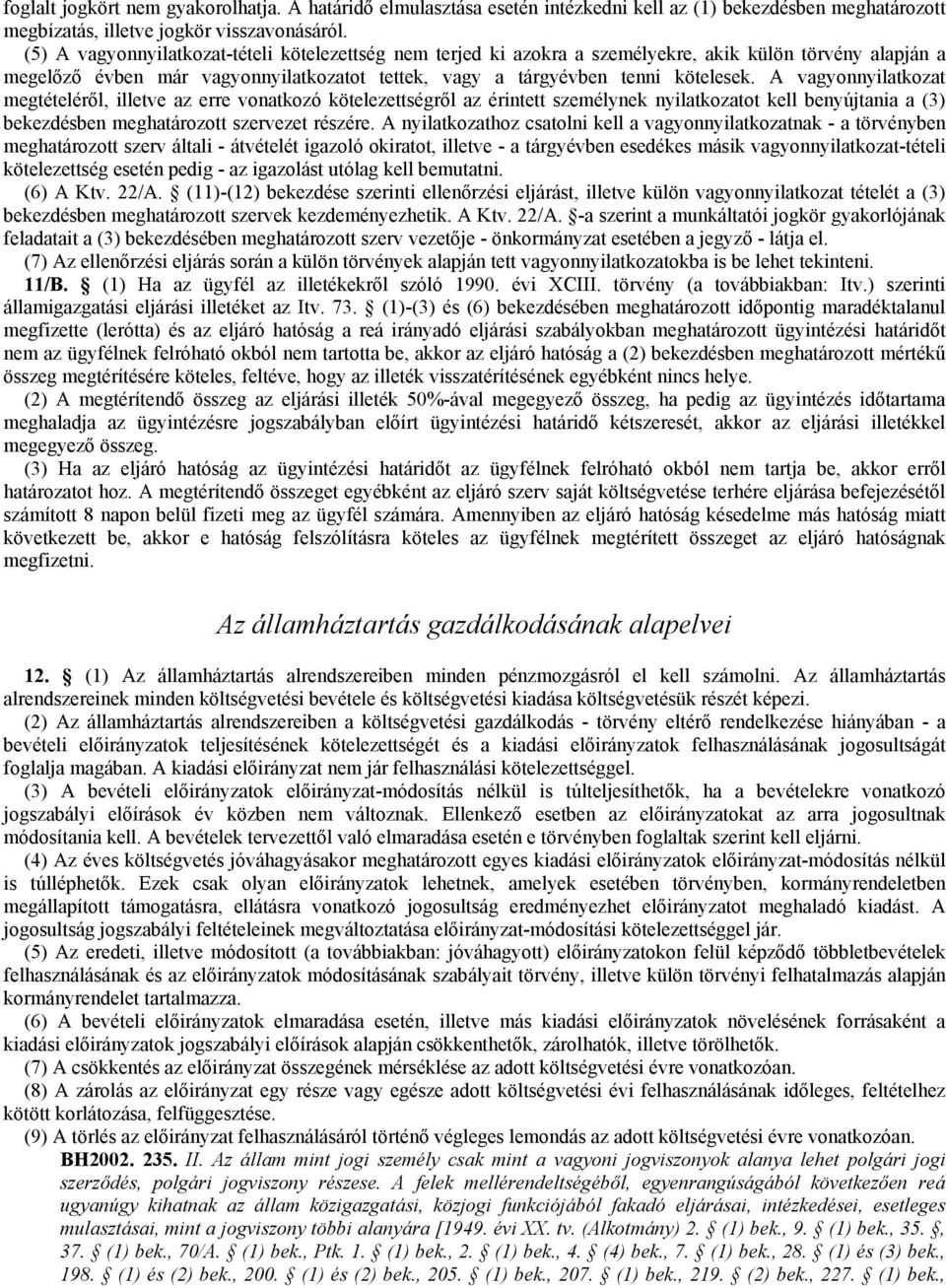 A vagyonnyilatkozat megtételérıl, illetve az erre vonatkozó kötelezettségrıl az érintett személynek nyilatkozatot kell benyújtania a (3) bekezdésben meghatározott szervezet részére.