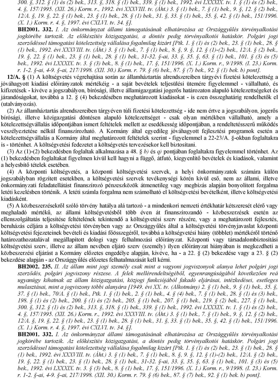 Az önkormányzat állami támogatásának elhatározása az Országgyőlés törvényalkotási jogkörébe tartozik. Az elıkészítés közigazgatási, a döntés pedig törvényalkotói hatáskör.