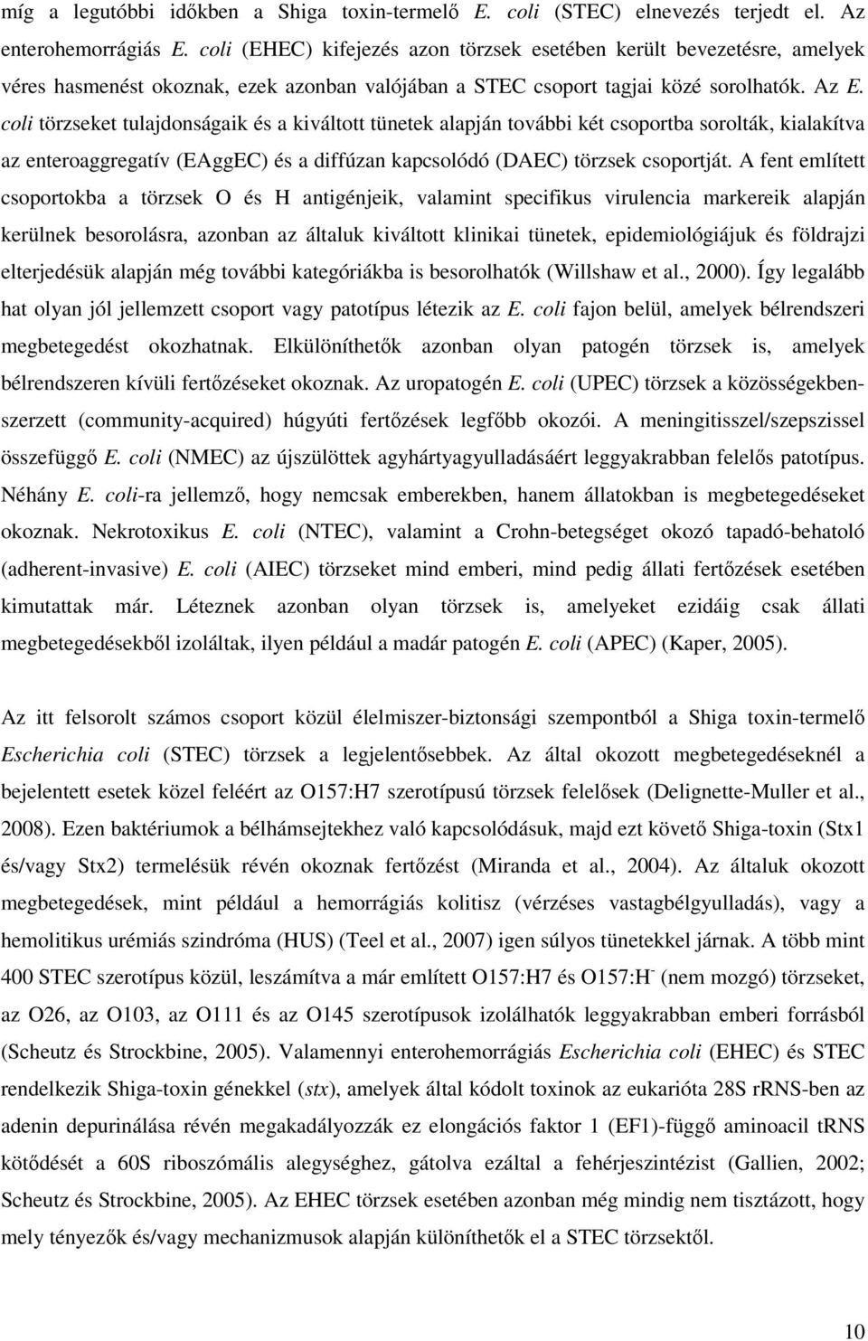 coli törzseket tulajdonságaik és a kiváltott tünetek alapján további két csoportba sorolták, kialakítva az enteroaggregatív (EAggEC) és a diffúzan kapcsolódó (DAEC) törzsek csoportját.