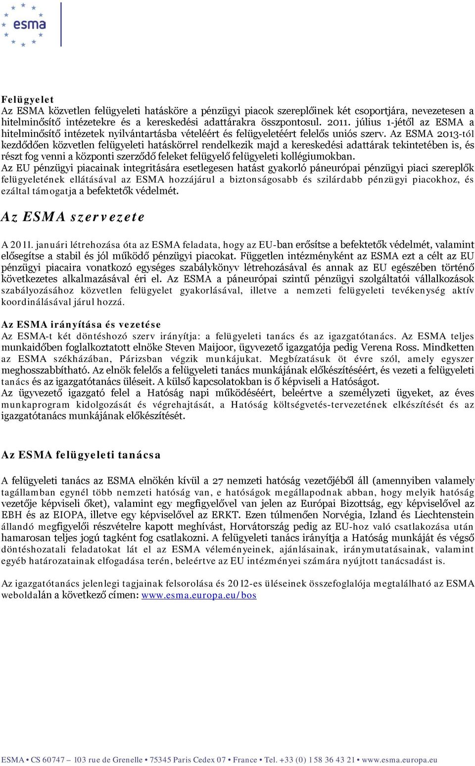 Az ESMA 2013-tól kezdődően közvetlen felügyeleti hatáskörrel rendelkezik majd a kereskedési adattárak tekintetében is, és részt fog venni a központi szerződő feleket felügyelő felügyeleti