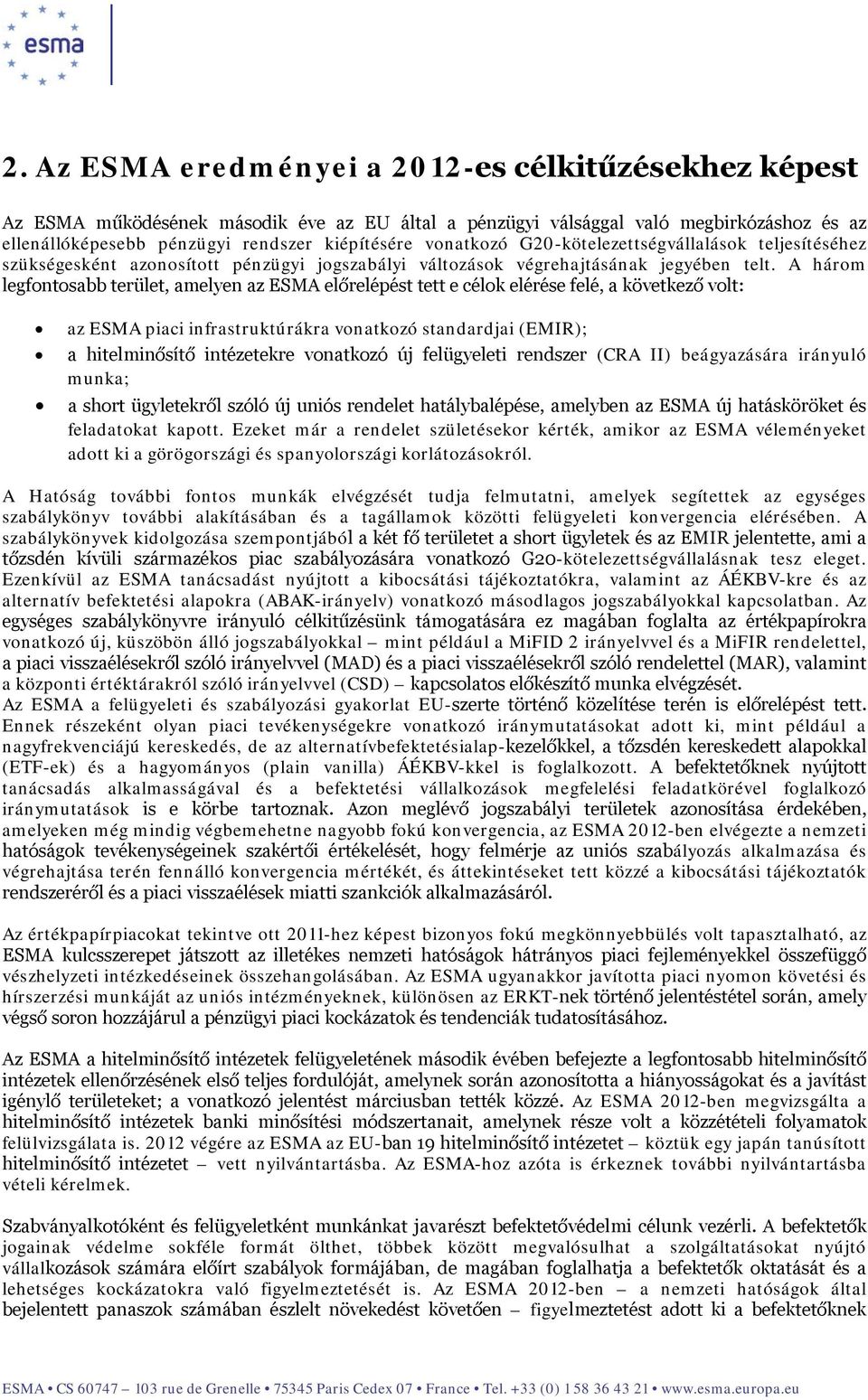 A három legfontosabb terület, amelyen az ESMA előrelépést tett e célok elérése felé, a következő volt: az ESMA piaci infrastruktúrákra vonatkozó standardjai (EMIR); a hitelminősítő intézetekre