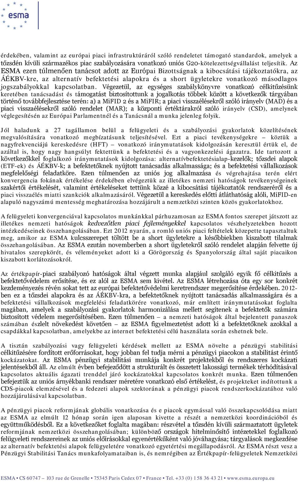 Az ESMA ezen túlmenően tanácsot adott az Európai Bizottságnak a kibocsátási tájékoztatókra, az ÁÉKBV-kre, az alternatív befektetési alapokra és a short ügyletekre vonatkozó másodlagos jogszabályokkal