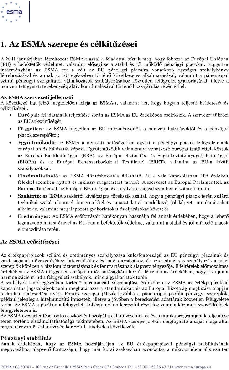 Független intézményként az ESMA ezt a célt az EU pénzügyi piacaira vonatkozó egységes szabálykönyv létrehozásával és annak az EU egészében történő következetes alkalmazásával, valamint a páneurópai