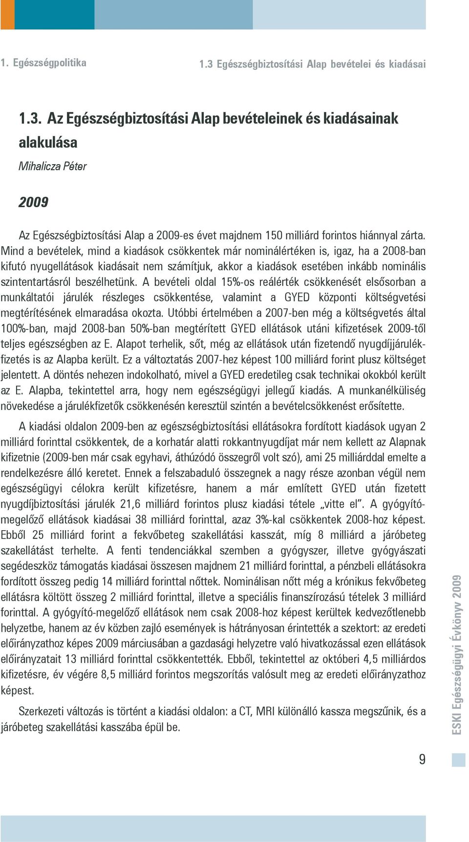 beszélhetünk. A bevételi oldal 15%-os reálérték csökkenését elsõsorban a munkáltatói járulék részleges csökkentése, valamint a GYED központi költségvetési megtérítésének elmaradása okozta.