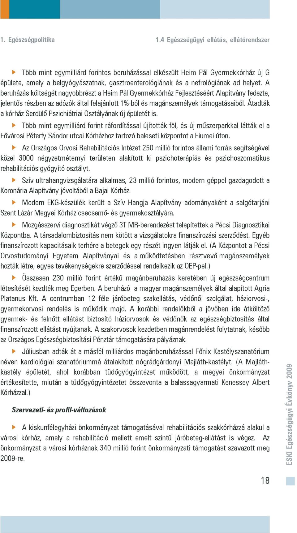 helyet. A beruházás költségét nagyobbrészt a Heim Pál Gyermekkórház Fejlesztéséért Alapítvány fedezte, jelentõs részben az adózók által felajánlott 1%-ból és magánszemélyek támogatásaiból.