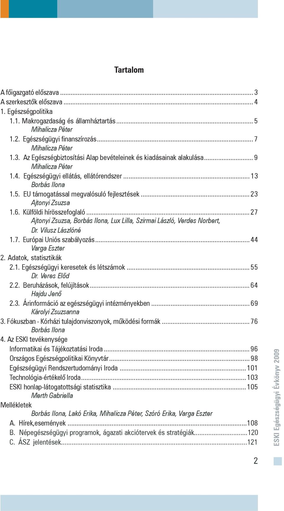 ..27 Ajtonyi Zsuzsa, Borbás Ilona, Lux Lilla, Szirmai László, Verdes Norbert, Dr. Vilusz Lászlóné 1.7. Európai Uniós szabályozás...44 Varga Eszter 2. Adatok, statisztikák 2.1. Egészségügyi keresetek és létszámok.